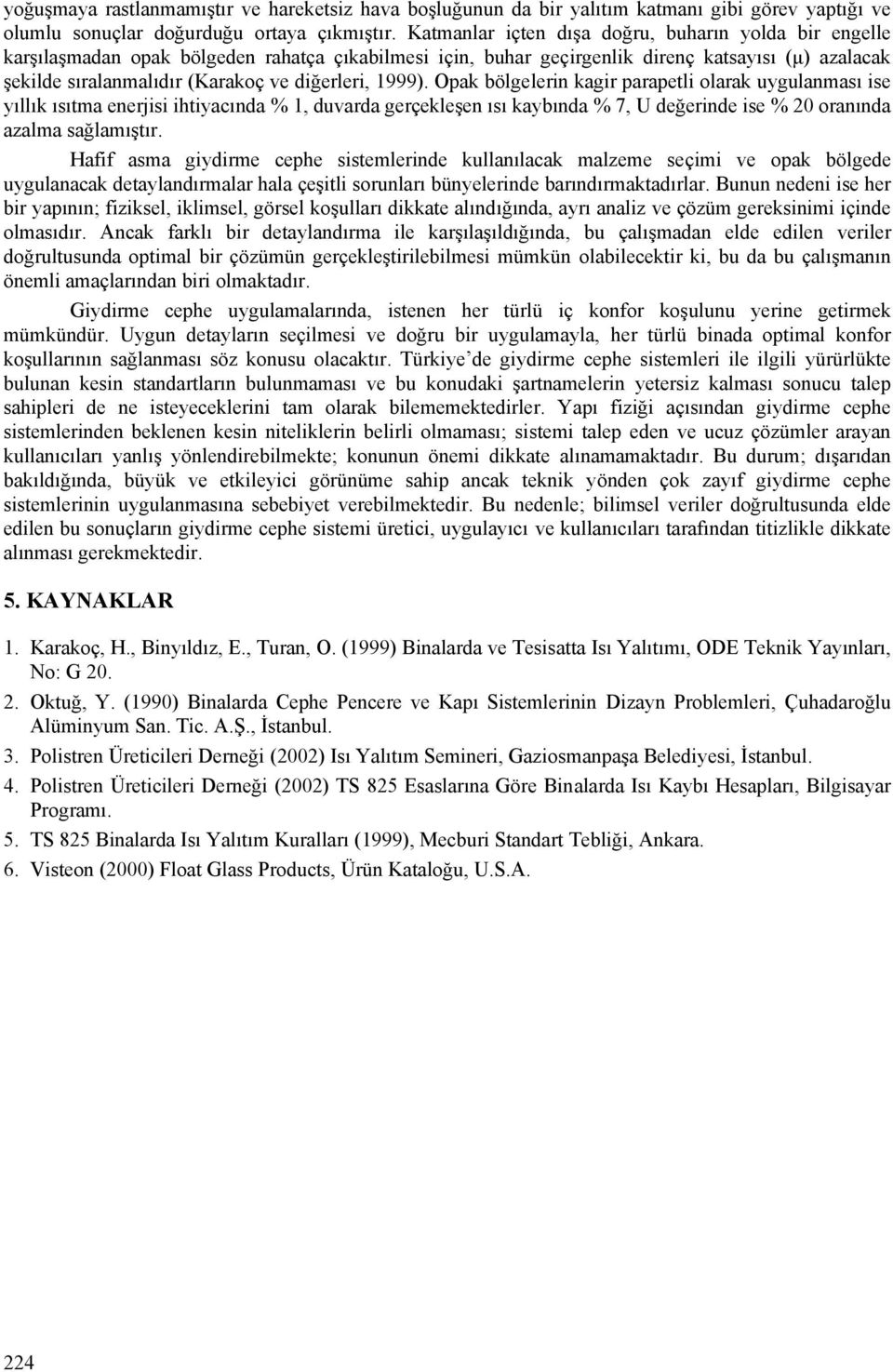 diğerleri, 1999). Opak bölgelerin kagir parapetli olarak uygulanması ise yıllık ısıtma enerjisi ihtiyacında % 1, duvarda gerçekleşen ısı kaybında % 7, U değerinde ise % 20 oranında azalma sağlamıştır.