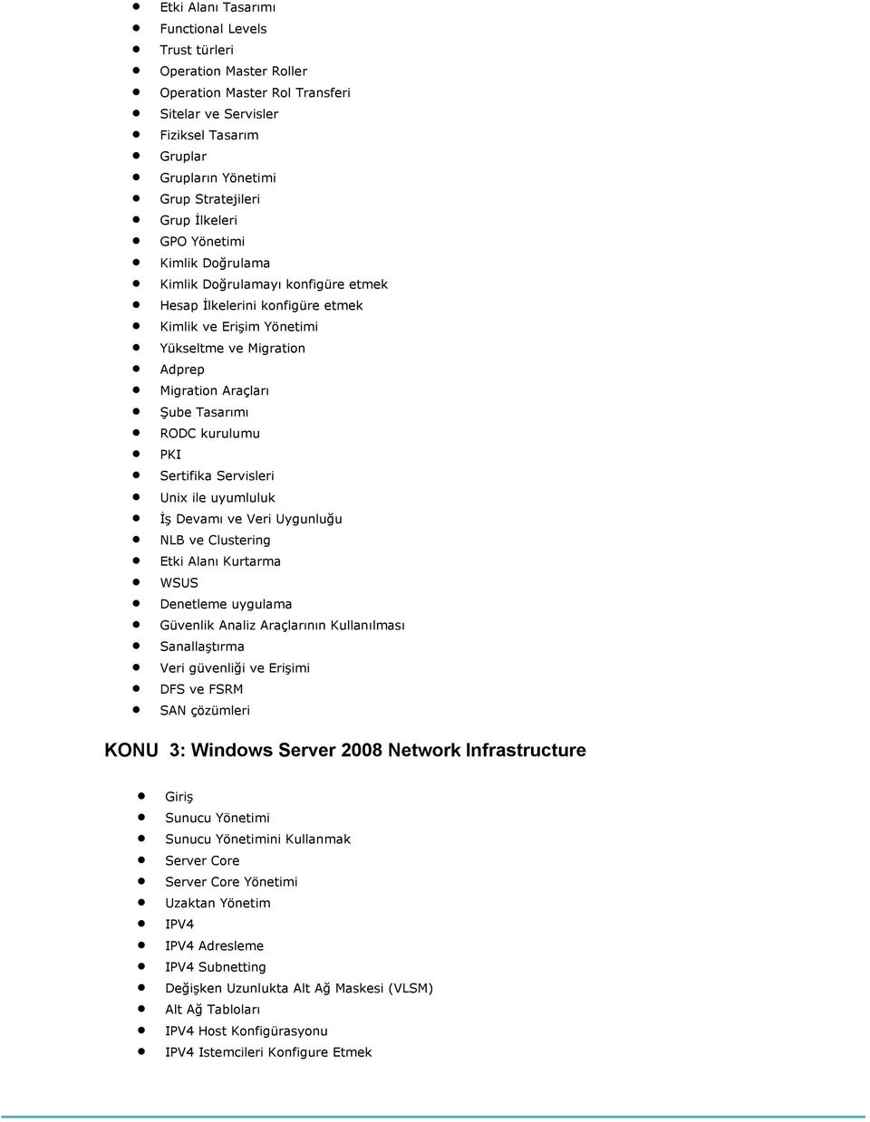 RODC kurulumu PKI Sertifika Servisleri Unix ile uyumluluk İş Devamı ve Veri Uygunluğu NLB ve Clustering Etki Alanı Kurtarma WSUS Denetleme uygulama Güvenlik Analiz Araçlarının Kullanılması