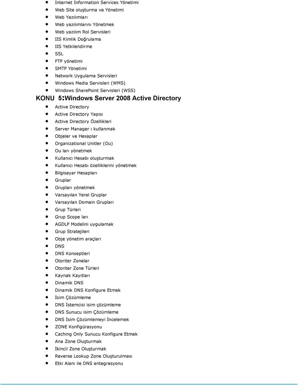 Active Directory Özellikleri Server Manager ı kullanmak Objeler ve Hesaplar Organizational Unitler (Ou) Ou ları yönetmek Kullanıcı Hesabı oluşturmak Kullanıcı Hesabı özelliklerini yönetmek Bilgisayar