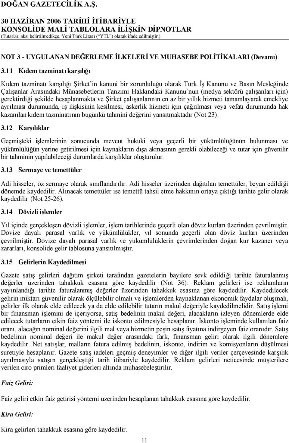 sektörü çalışanlarıiçin) gerektirdiği şekilde hesaplanmakta ve Şirket çalışanlarının en az bir yıllık hizmeti tamamlayarak emekliye ayrılmasıdurumunda, işilişkisinin kesilmesi, askerlik hizmeti için