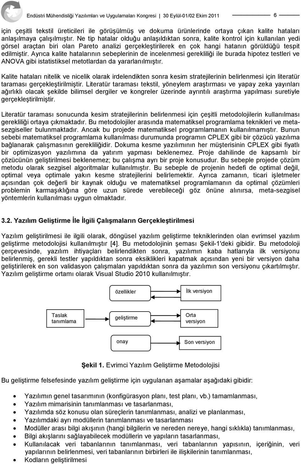 Ayrıca kalite hatalarının sebeplerinin de incelenmesi gerekliliği ile burada hipotez testleri ve ANOVA gibi istatistiksel metotlardan da yararlanılmıştır.