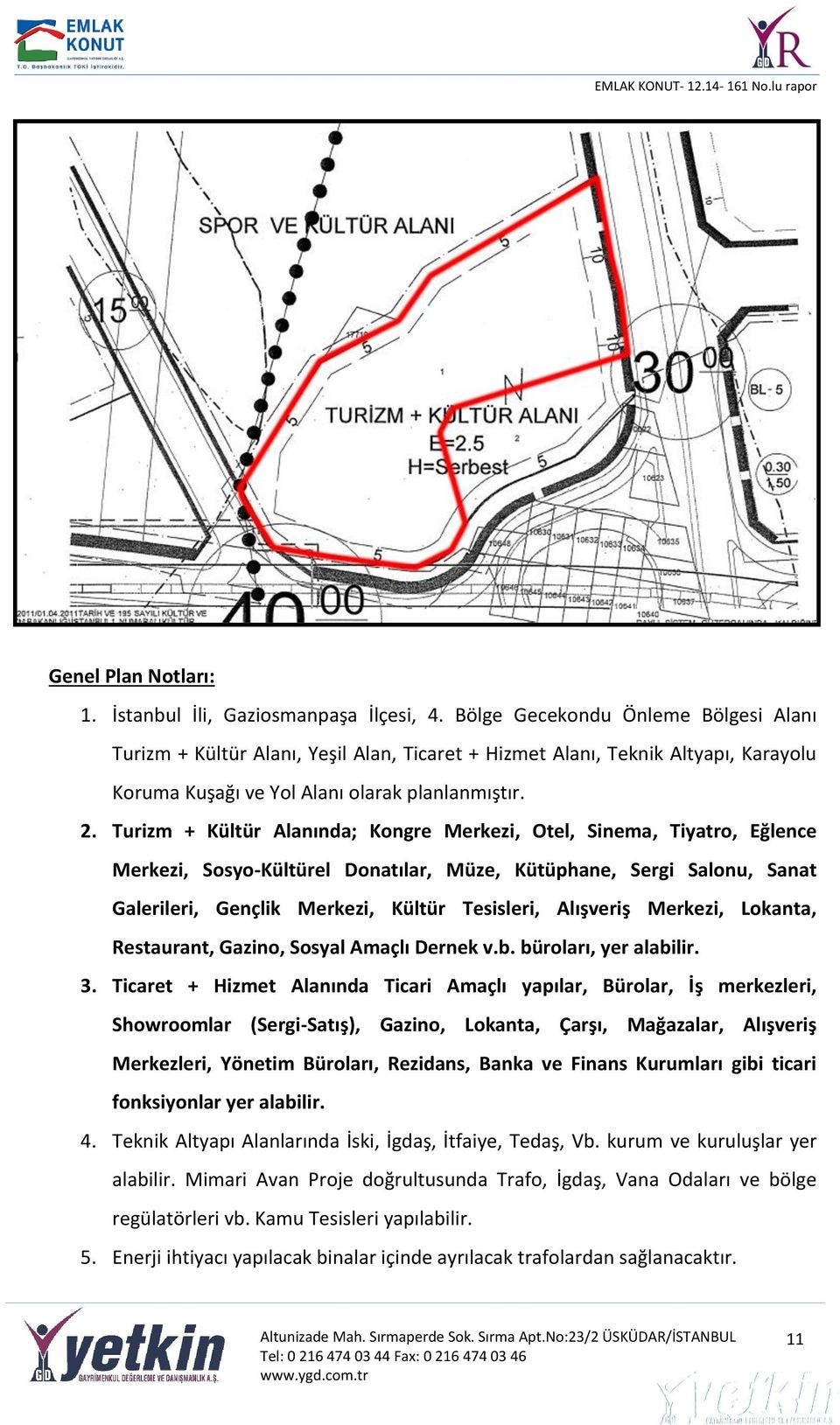 Turizm + Kültür Alanında; Kongre Merkezi, Otel, Sinema, Tiyatro, Eğlence Merkezi, Sosyo-Kültürel Donatılar, Müze, Kütüphane, Sergi Salonu, Sanat Galerileri, Gençlik Merkezi, Kültür Tesisleri,