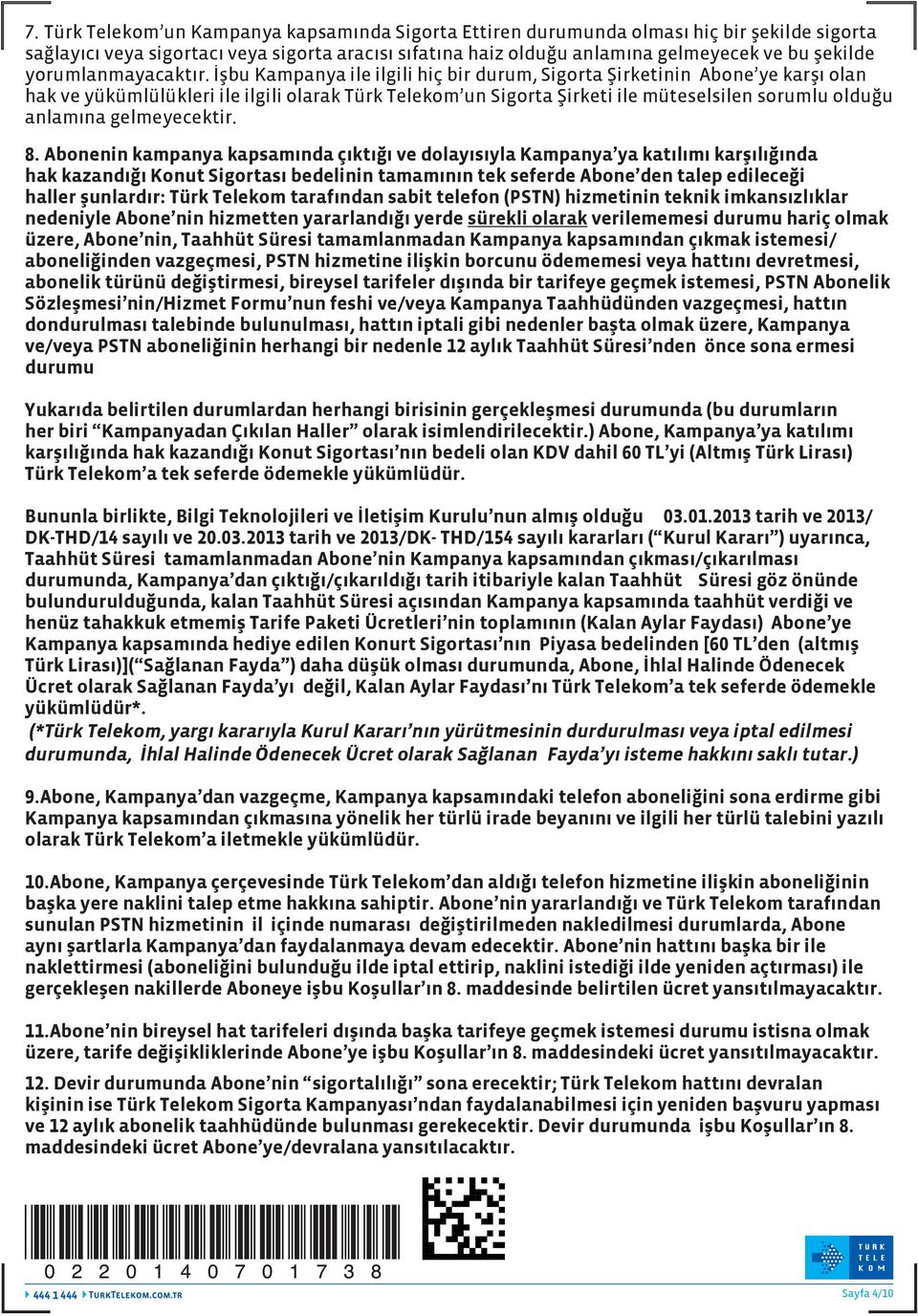 İşbu Kampanya ile ilgili hiç bir durum, Sigorta Şirketinin Abone ye karşı olan hak ve yükümlülükleri ile ilgili olarak Türk Telekom un Sigorta Şirketi ile müteselsilen sorumlu olduğu anlamına