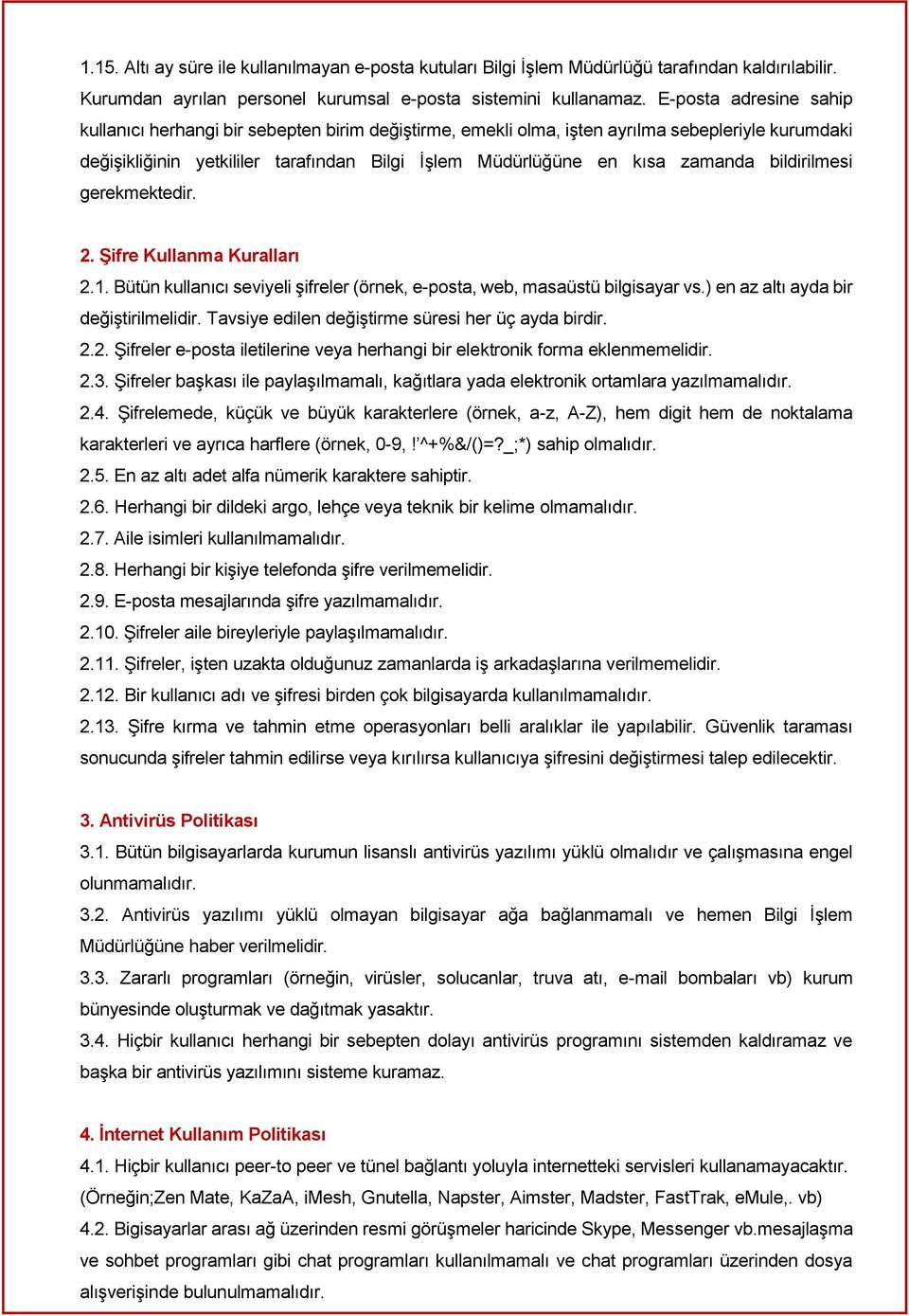 bildirilmesi gerekmektedir. 2. Şifre Kullanma Kuralları 2.1. Bütün kullanıcı seviyeli şifreler (örnek, e-posta, web, masaüstü bilgisayar vs.) en az altı ayda bir değiştirilmelidir.