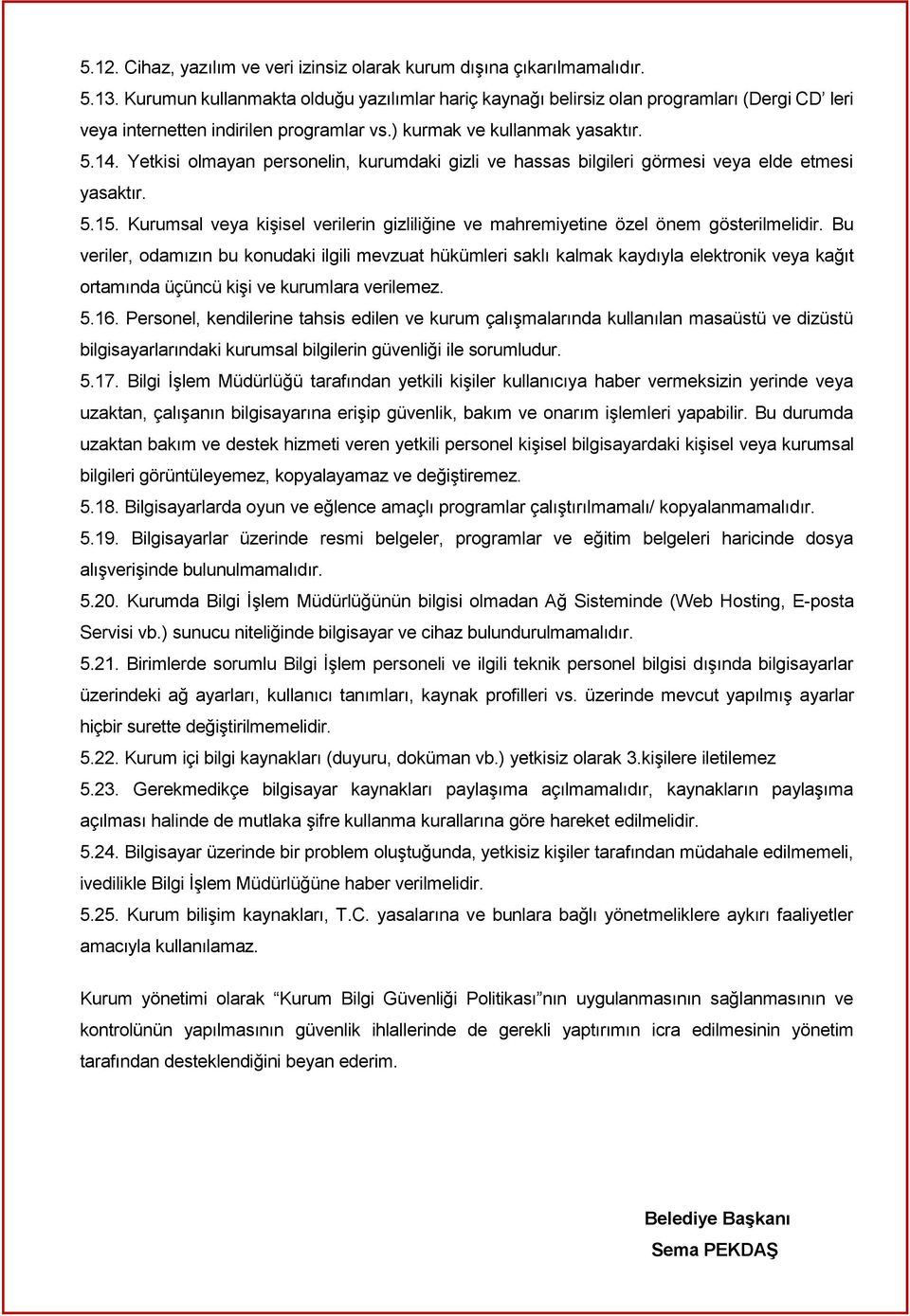 Yetkisi olmayan personelin, kurumdaki gizli ve hassas bilgileri görmesi veya elde etmesi yasaktır. 5.15. Kurumsal veya kişisel verilerin gizliliğine ve mahremiyetine özel önem gösterilmelidir.