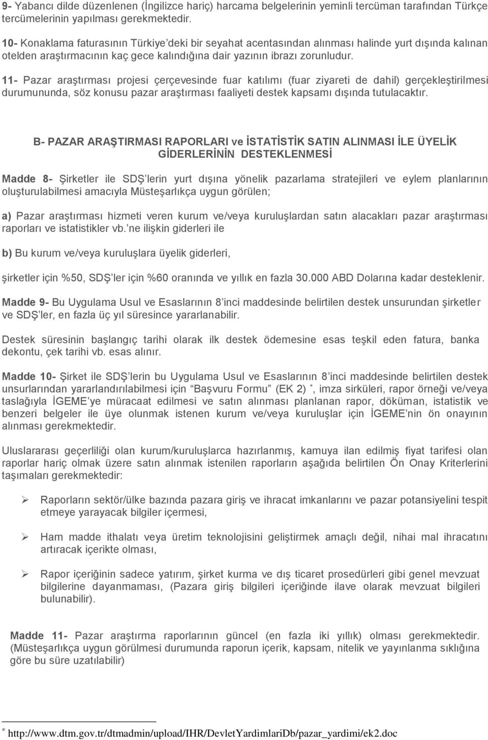 11- Pazar araştırması projesi çerçevesinde fuar katılımı (fuar ziyareti de dahil) gerçekleştirilmesi durumununda, söz konusu pazar araştırması faaliyeti destek kapsamı dışında tutulacaktır.