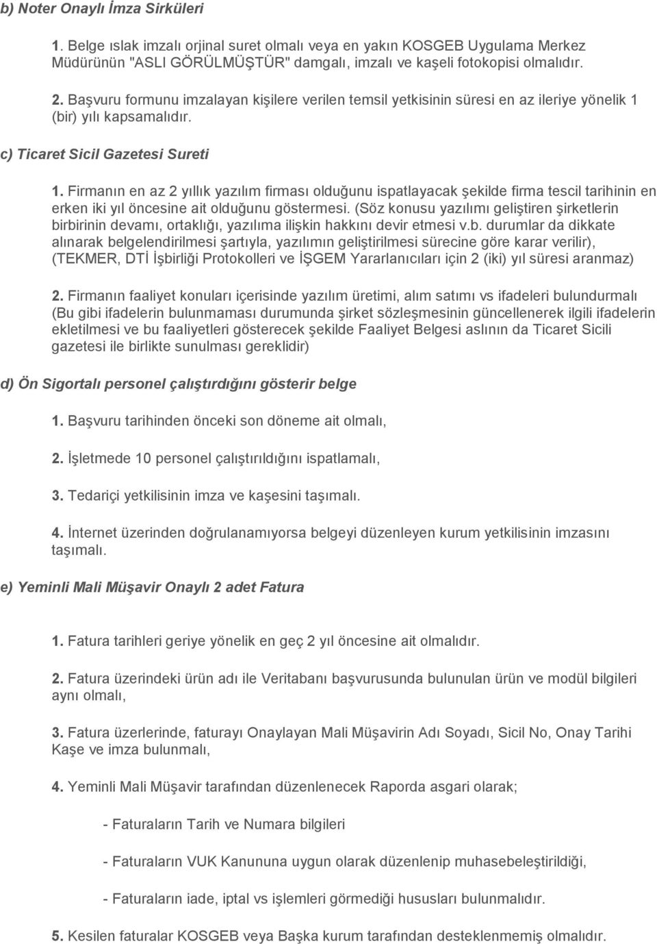 Firmanın en az 2 yıllık yazılım firması olduğunu ispatlayacak şekilde firma tescil tarihinin en erken iki yıl öncesine ait olduğunu göstermesi.