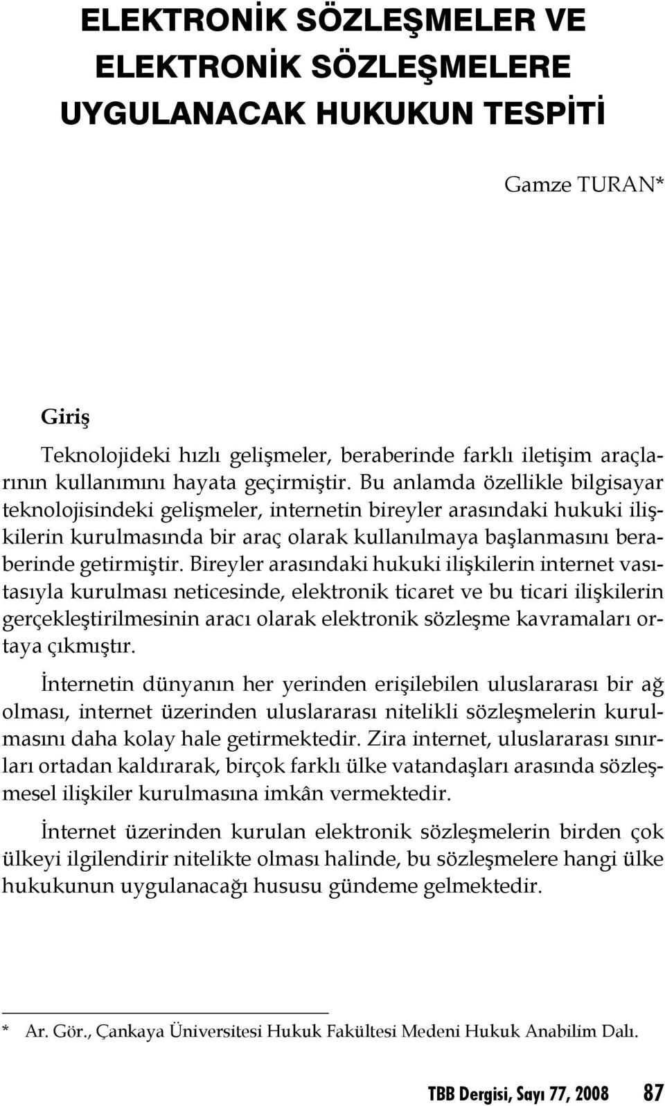 Bireyler arasındaki hukuki ilişkilerin internet vasıtasıyla kurulması neticesinde, elektronik ticaret ve bu ticari ilişkilerin gerçekleştirilmesinin aracı olarak elektronik sözleşme kavramaları