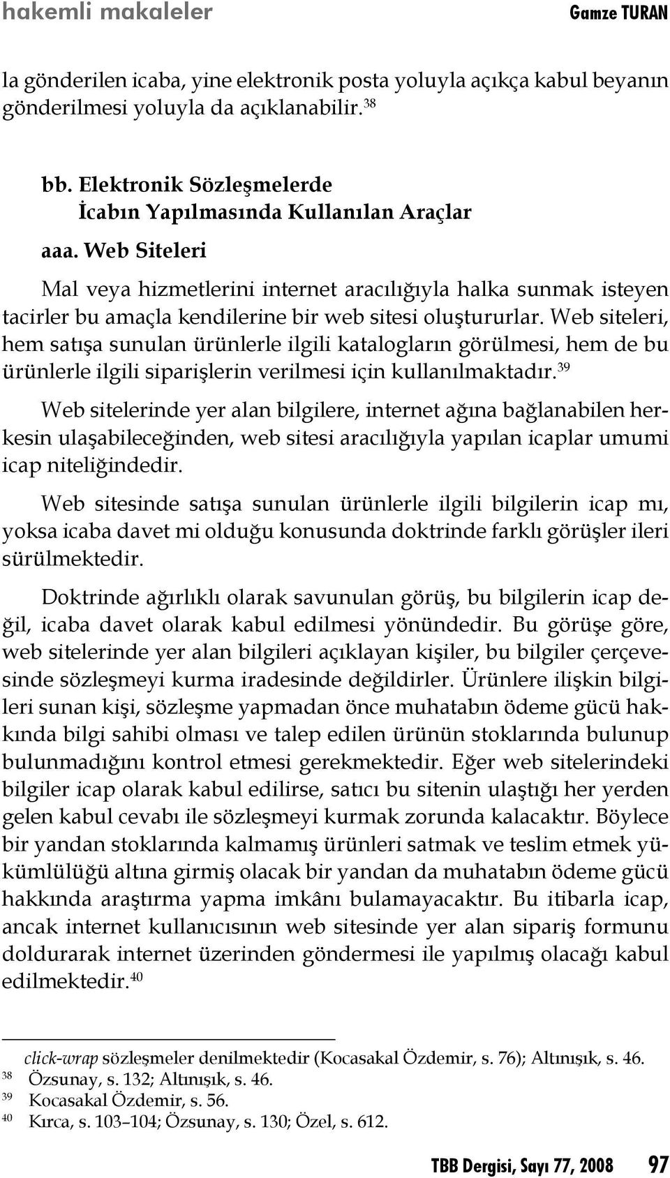 Web siteleri, hem satışa sunulan ürünlerle ilgili katalogların görülmesi, hem de bu ürünlerle ilgili siparişlerin verilmesi için kullanılmaktadır.