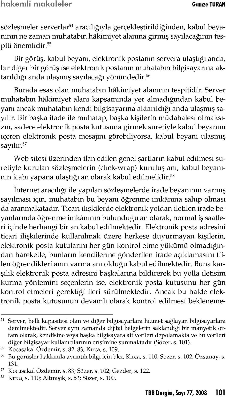 56 Burada esas olan muhatabın hâkimiyet alanının tespitidir.