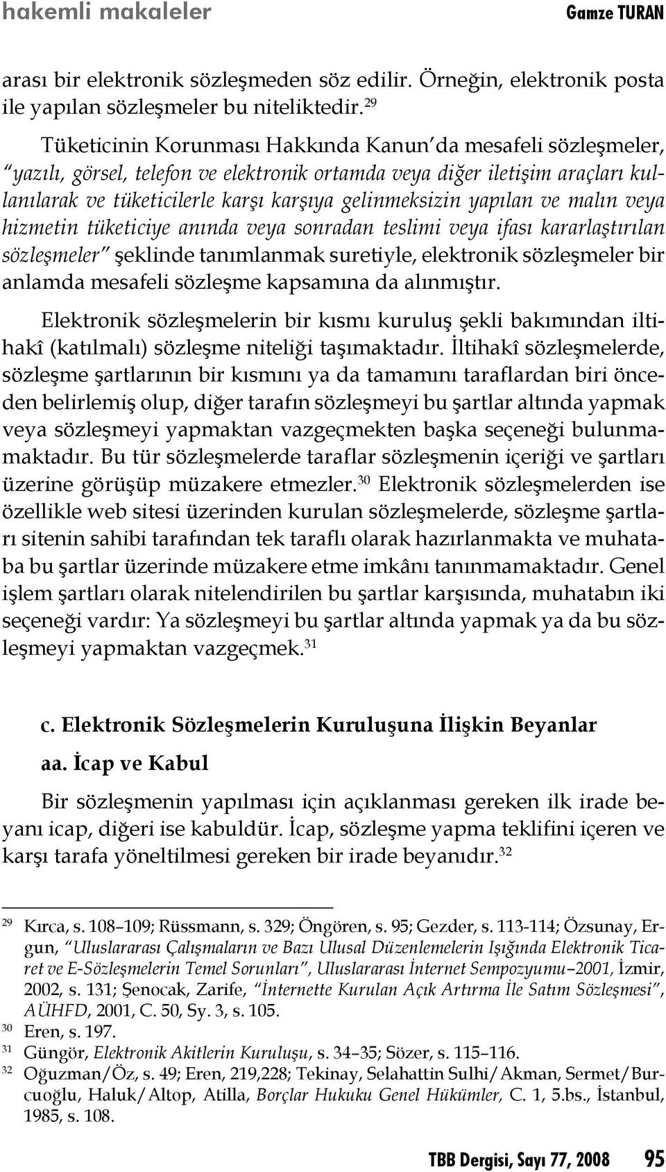 yapılan ve malın veya hizmetin tüketiciye anında veya sonradan teslimi veya ifası kararlaştırılan sözleşmeler şeklinde tanımlanmak suretiyle, elektronik sözleşmeler bir anlamda mesafeli sözleşme