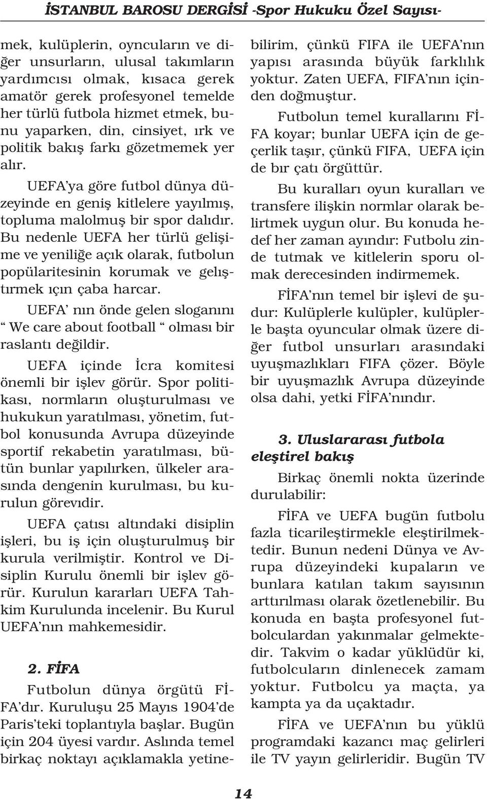 Bu nedenle UEFA her türlü geliflime ve yenili e aç k olarak, futbolun popülaritesinin korumak ve gel flt rmek ç n çaba harcar.