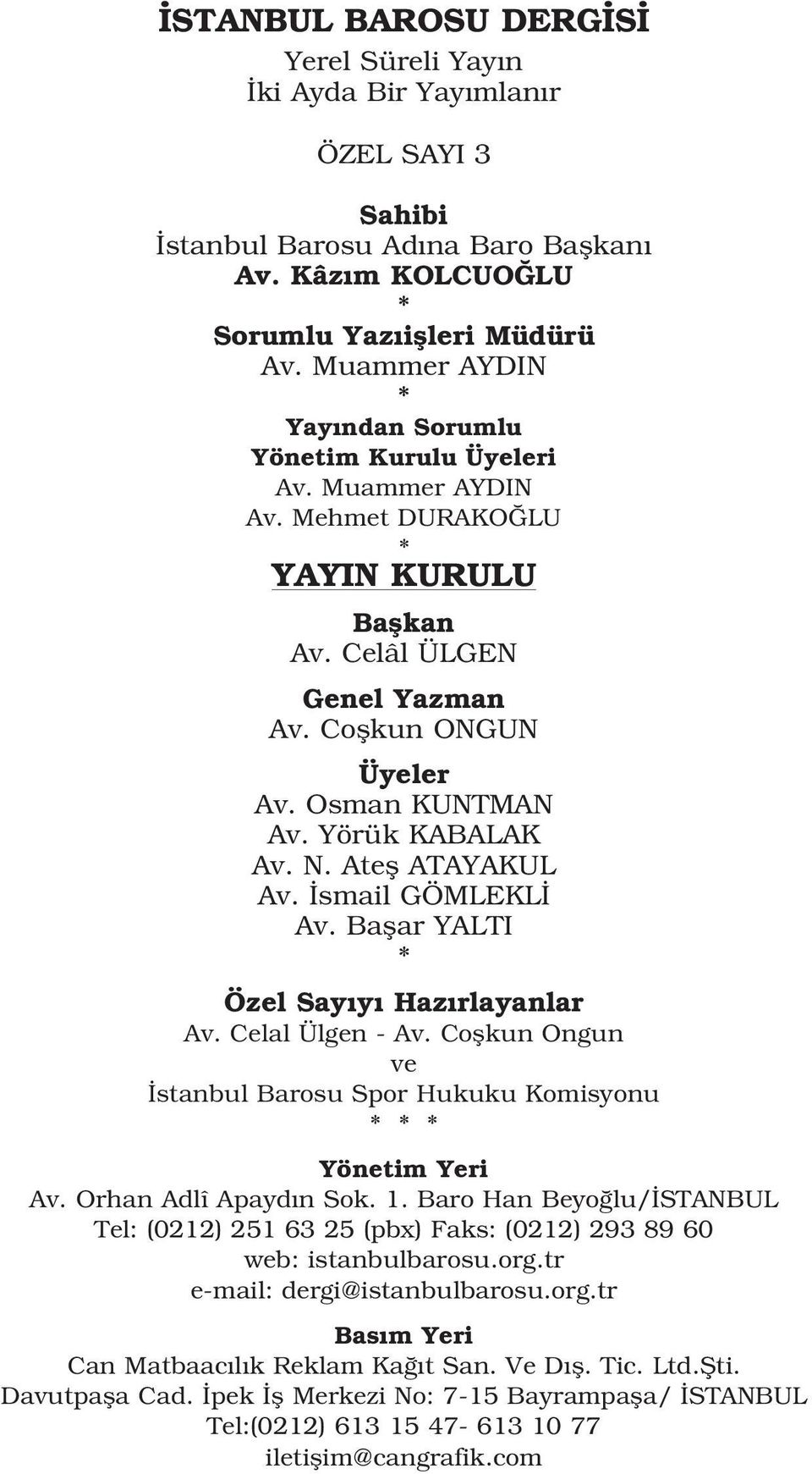 Yörük KABALAK Av. N. Atefl ATAYAKUL Av. smail GÖMLEKL Av. Baflar YALTI * Özel Say y Haz rlayanlar Av. Celal Ülgen - Av. Coflkun Ongun ve stanbul Barosu Spor Hukuku Komisyonu * * * Yönetim Yeri Av.