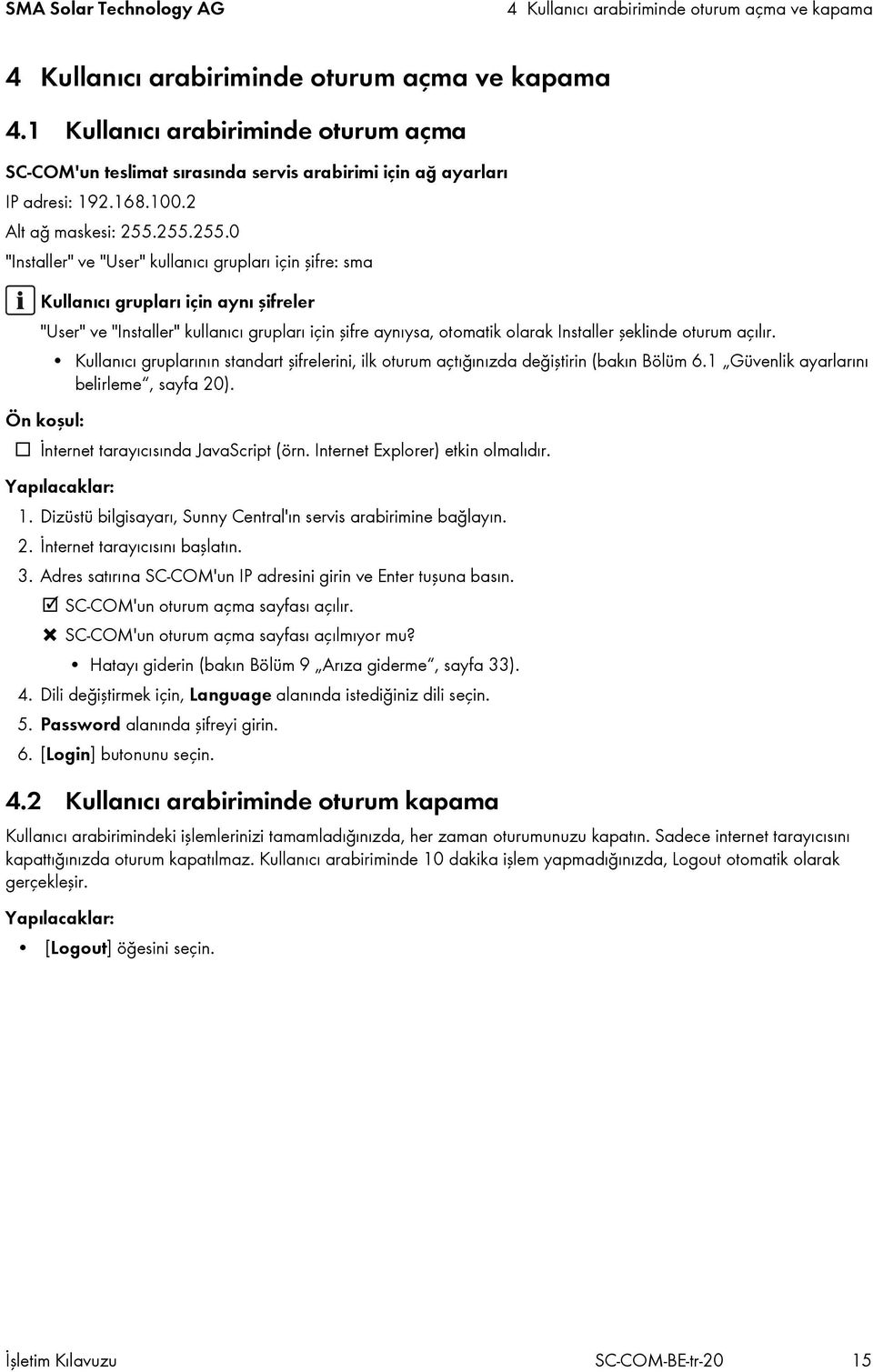 255.255.0 "Installer" ve "User" kullanıcı grupları için şifre: sma Kullanıcı grupları için aynı şifreler "User" ve "Installer" kullanıcı grupları için şifre aynıysa, otomatik olarak Installer