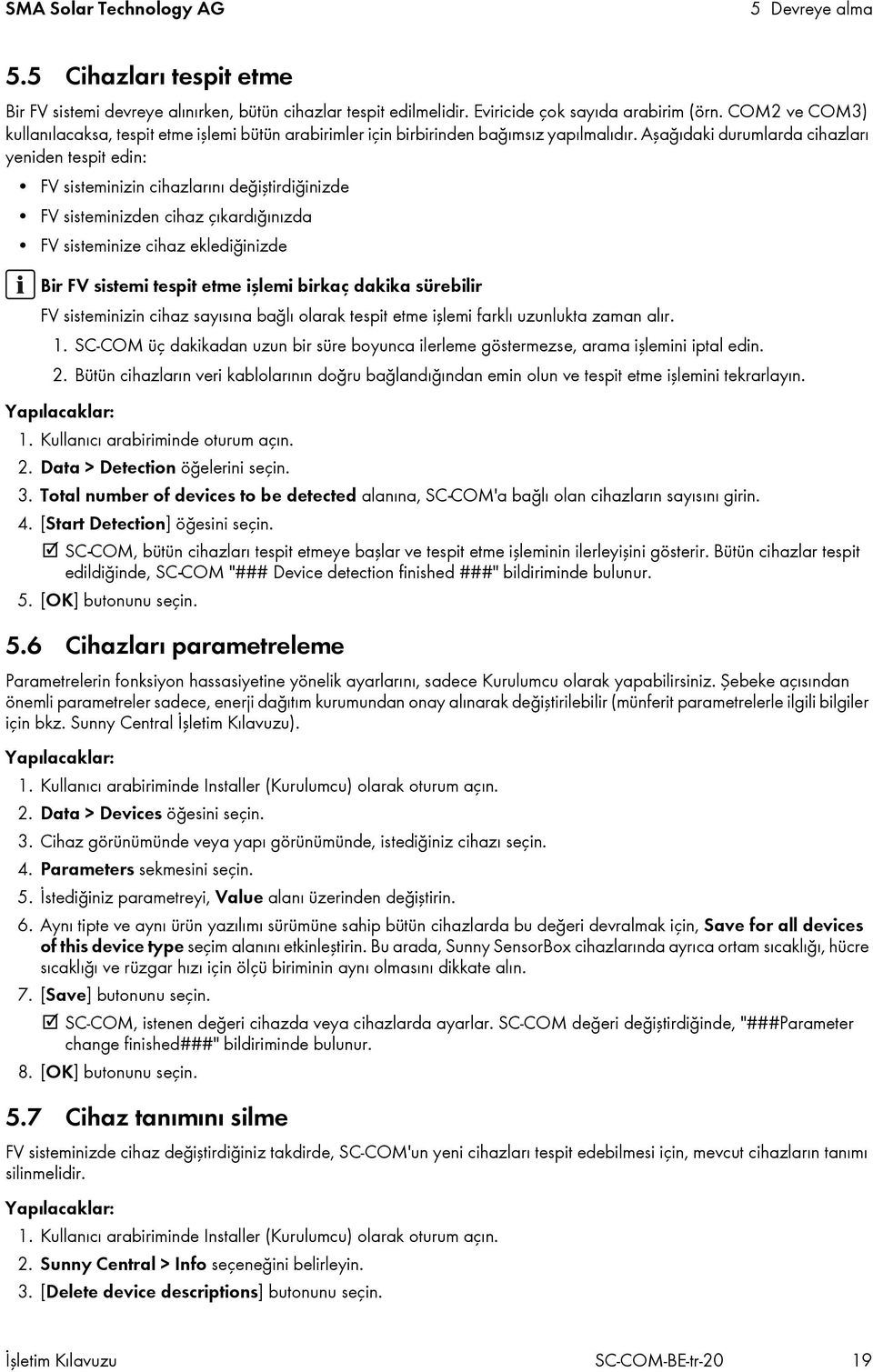 Aşağıdaki durumlarda cihazları yeniden tespit edin: FV sisteminizin cihazlarını değiştirdiğinizde FV sisteminizden cihaz çıkardığınızda FV sisteminize cihaz eklediğinizde Bir FV sistemi tespit etme