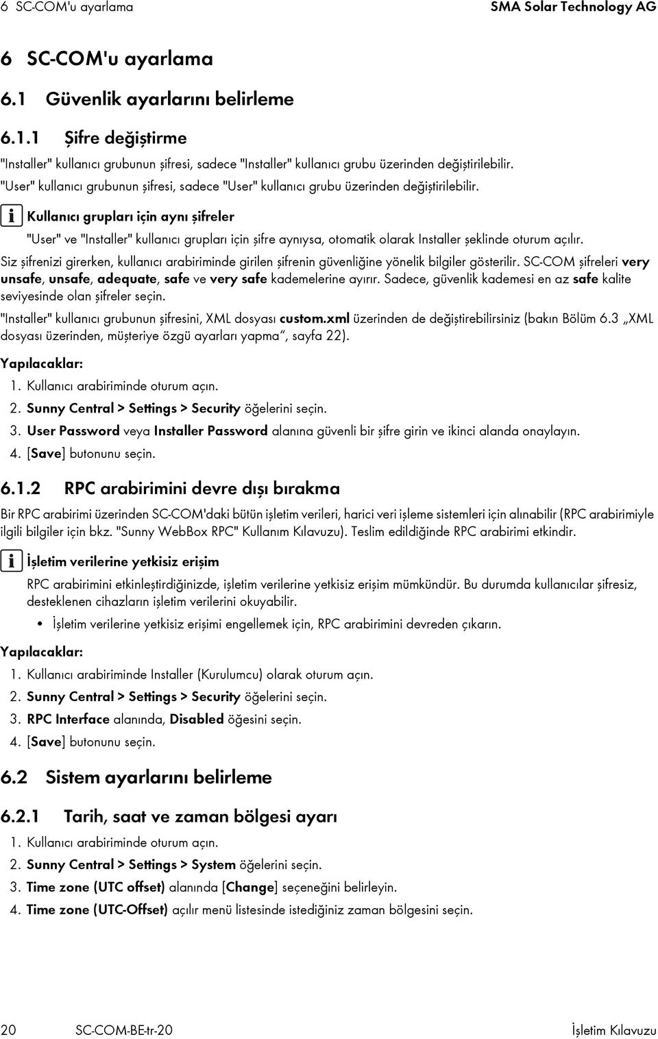 Kullanıcı grupları için aynı şifreler "User" ve "Installer" kullanıcı grupları için şifre aynıysa, otomatik olarak Installer şeklinde oturum açılır.