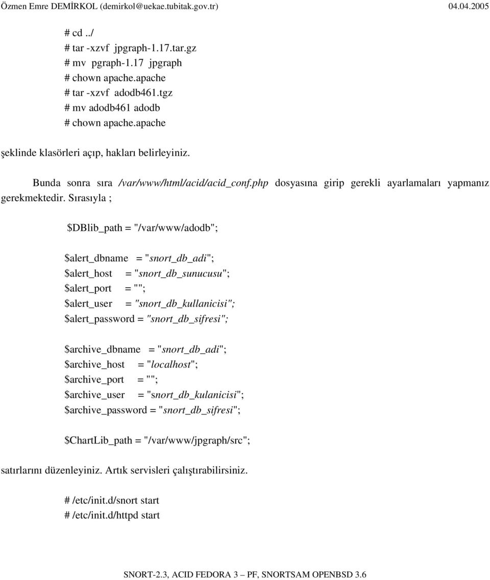 Sırasıyla ; $DBlib_path = "/var/www/adodb"; $alert_dbname = "snort_db_adi"; $alert_host = "snort_db_sunucusu"; $alert_port = ""; $alert_user = "snort_db_kullanicisi"; $alert_password =