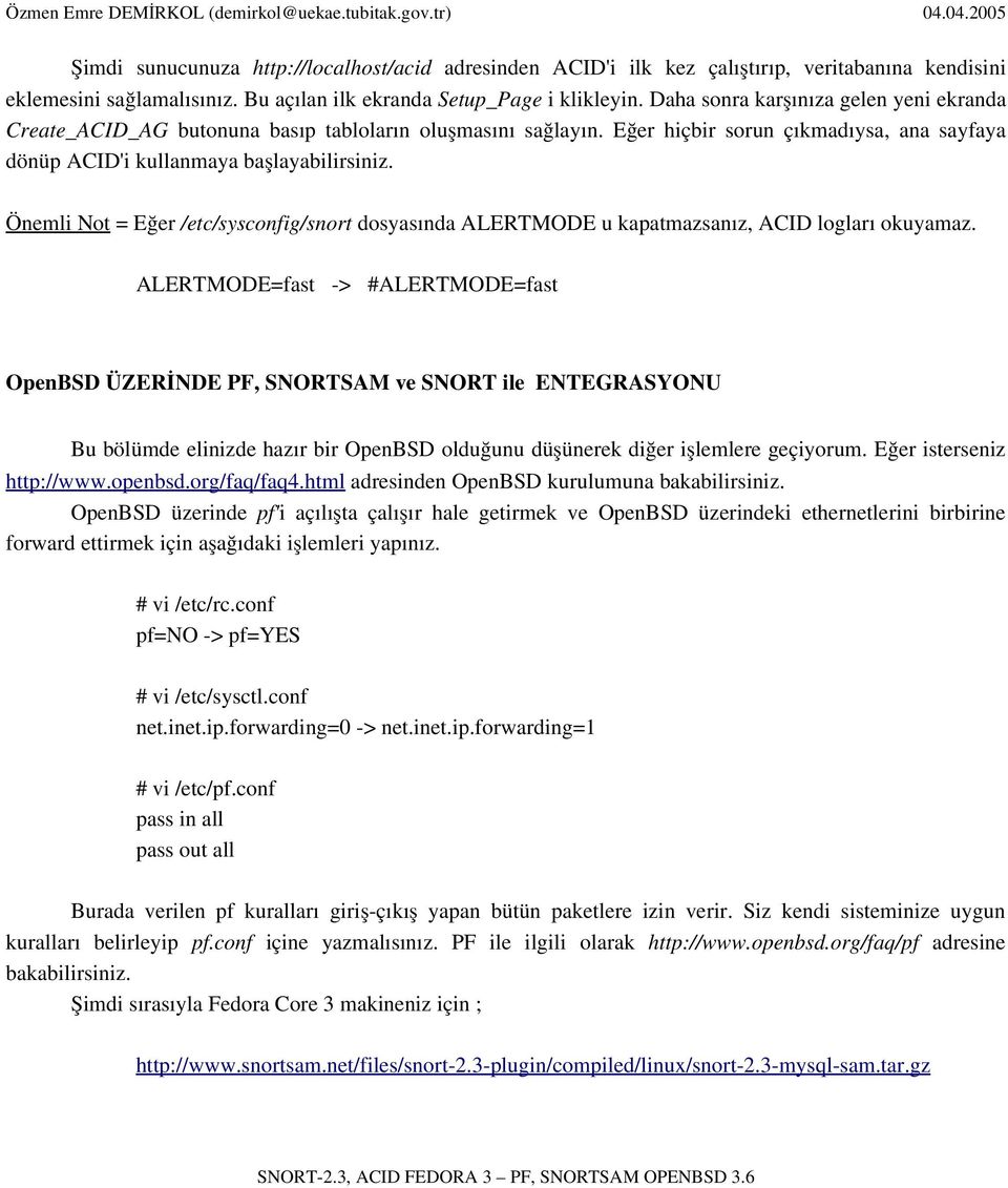 Önemli Not = Eğer /etc/sysconfig/snort dosyasında ALERTMODE u kapatmazsanız, ACID logları okuyamaz.