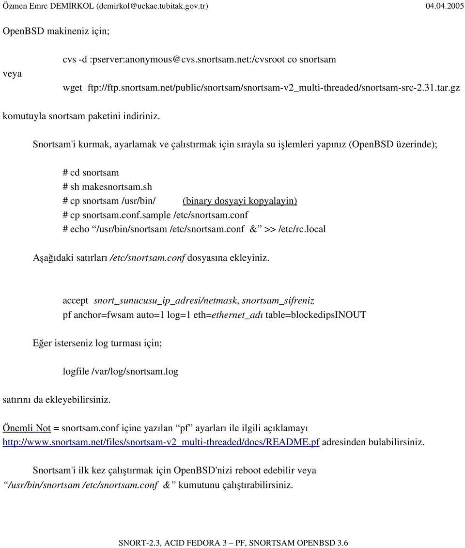 sh # cp snortsam /usr/bin/ (binary dosyayi kopyalayin) # cp snortsam.conf.sample /etc/snortsam.conf # echo /usr/bin/snortsam /etc/snortsam.conf & >> /etc/rc.local Aşağıdaki satırları /etc/snortsam.