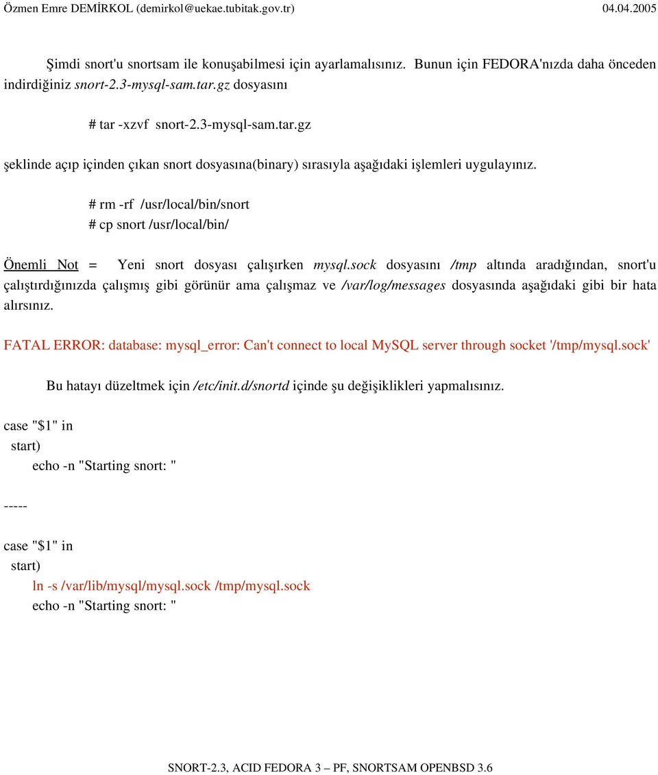 # rm rf /usr/local/bin/snort # cp snort /usr/local/bin/ Önemli Not = Yeni snort dosyası çalışırken mysql.