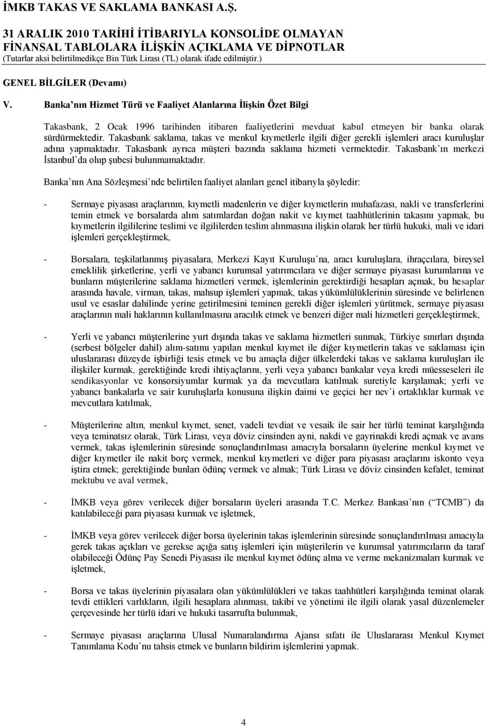 Takasbank saklama, takas ve menkul kıymetlerle ilgili diğer gerekli iģlemleri aracı kuruluģlar adına yapmaktadır. Takasbank ayrıca müģteri bazında saklama hizmeti vermektedir.