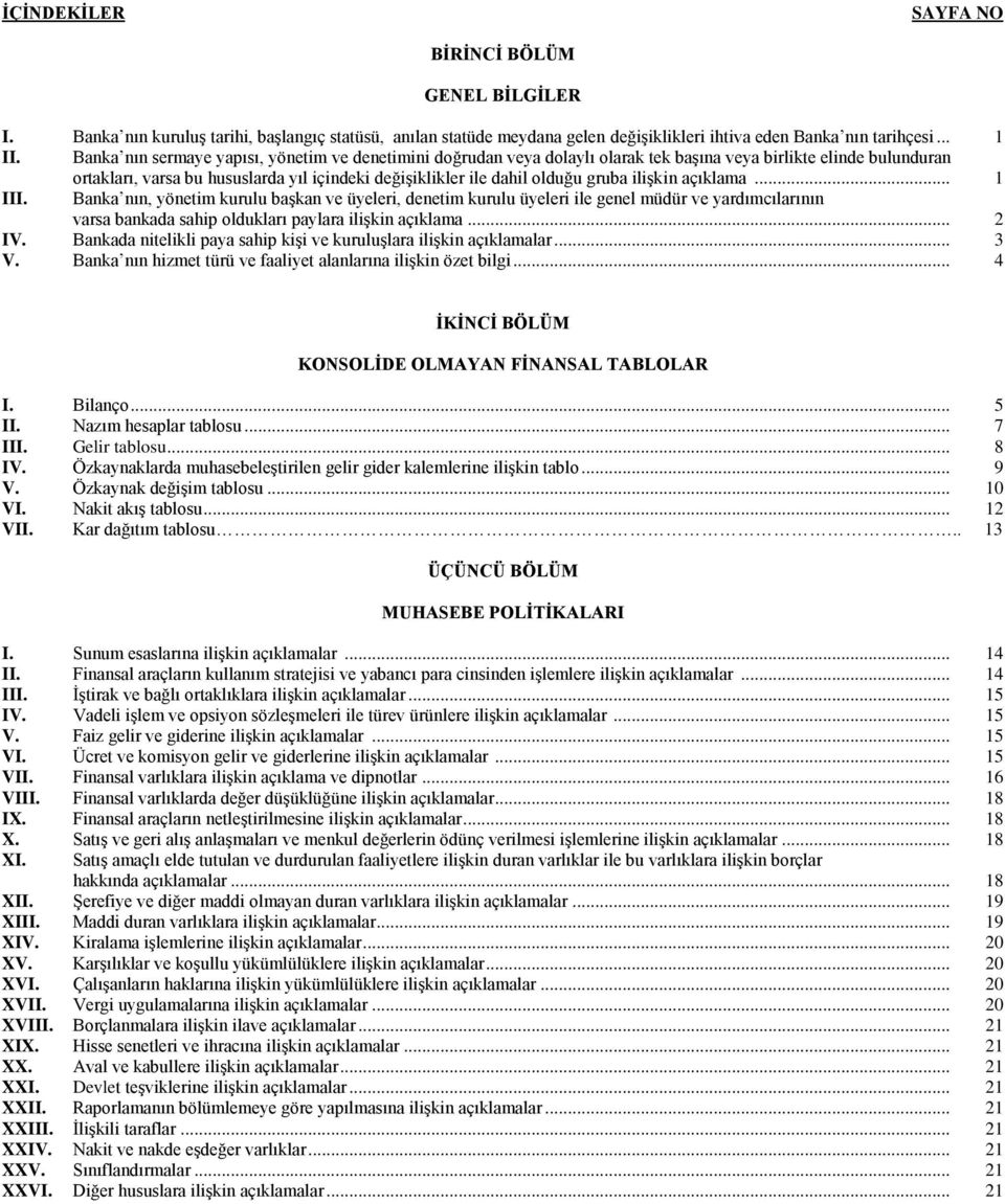 gruba iliģkin açıklama... 1 III. Banka nın, yönetim kurulu baģkan ve üyeleri, denetim kurulu üyeleri ile genel müdür ve yardımcılarının varsa bankada sahip oldukları paylara iliģkin açıklama... 2 IV.