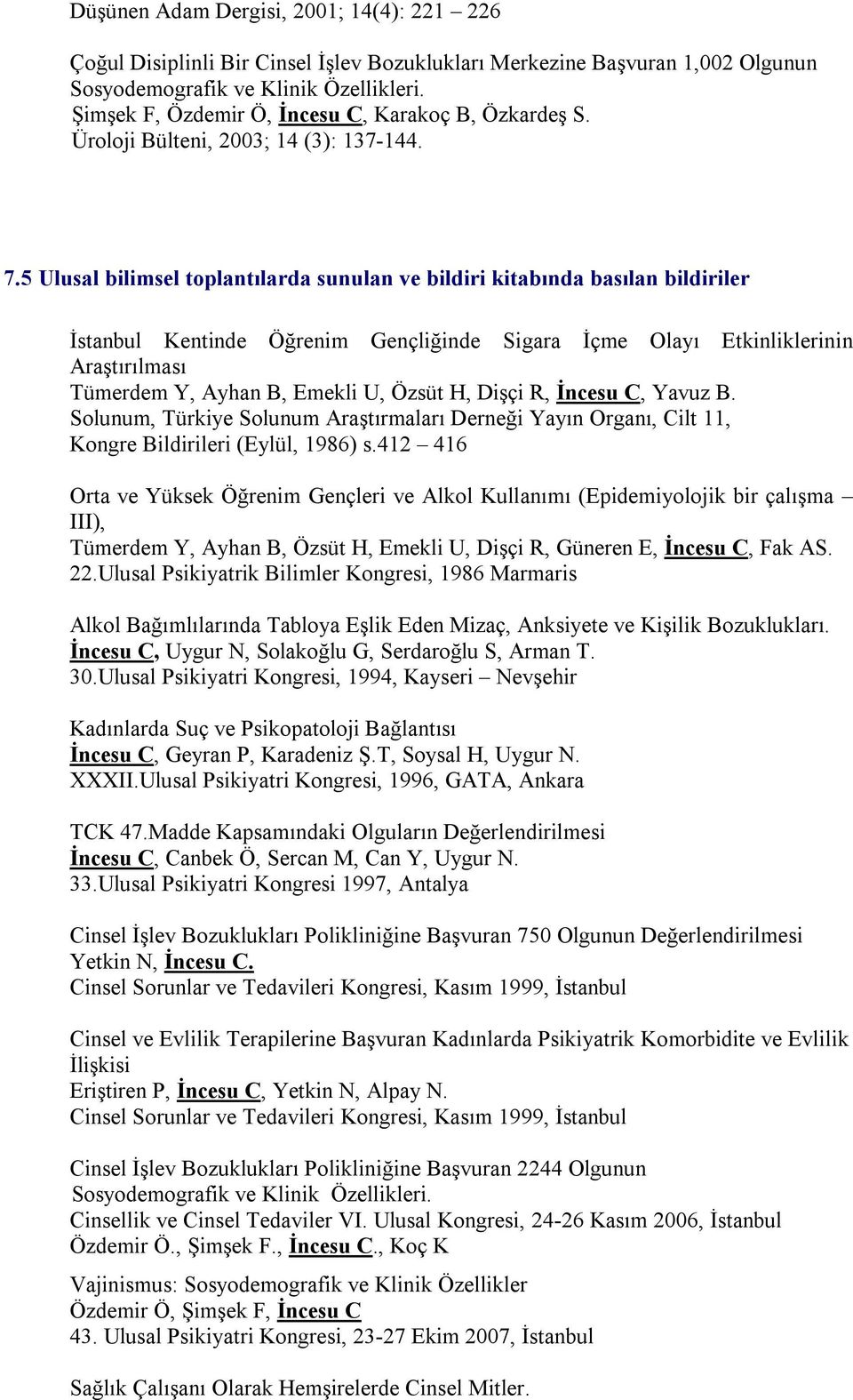 5 Ulusal bilimsel toplantılarda sunulan ve bildiri kitabında basılan bildiriler İstanbul Kentinde Öğrenim Gençliğinde Sigara İçme Olayı Etkinliklerinin Araştırılması Tümerdem Y, Ayhan B, Emekli U,