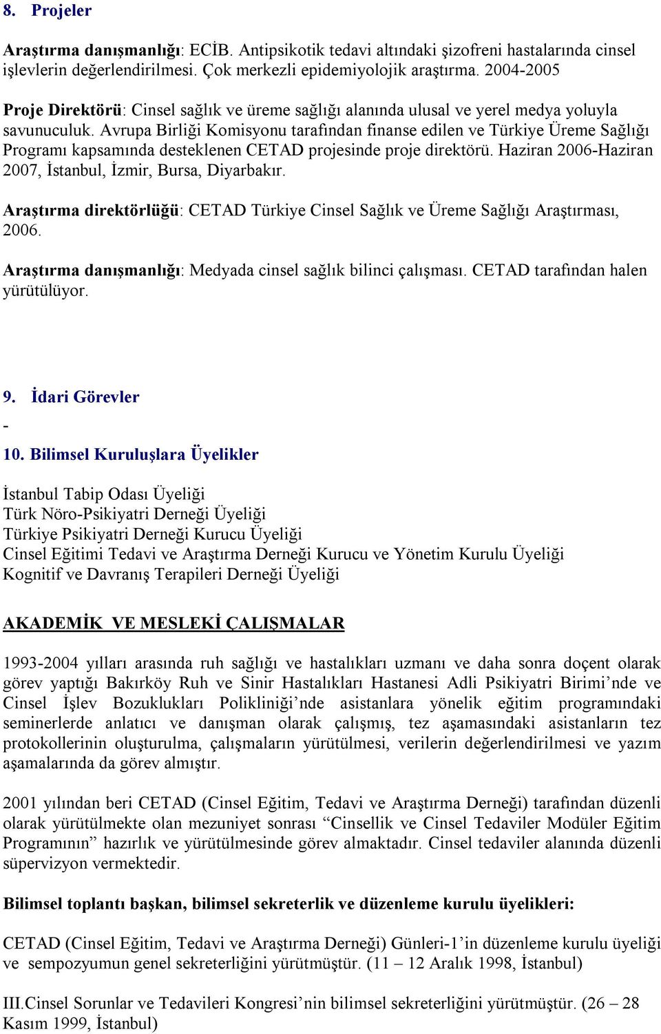 Avrupa Birliği Komisyonu tarafından finanse edilen ve Türkiye Üreme Sağlığı Programı kapsamında desteklenen CETAD projesinde proje direktörü.