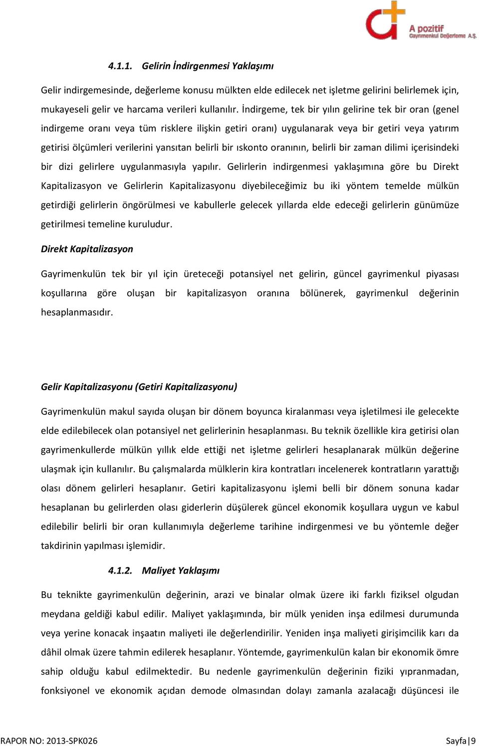 bir ıskonto oranının, belirli bir zaman dilimi içerisindeki bir dizi gelirlere uygulanmasıyla yapılır.