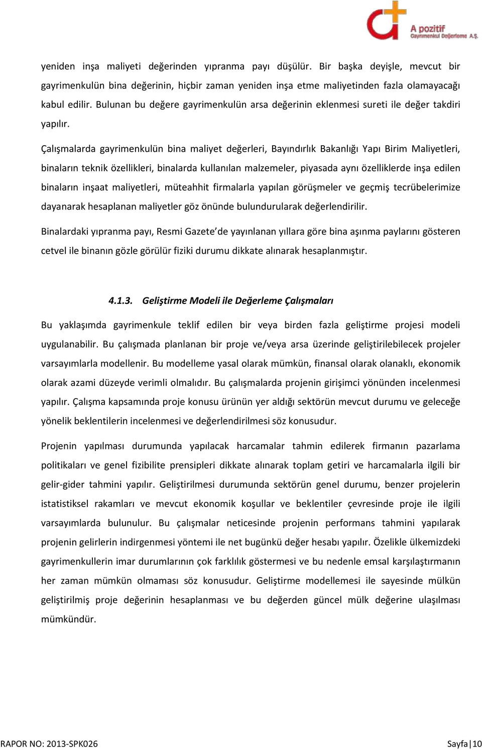 Çalışmalarda gayrimenkulün bina maliyet değerleri, Bayındırlık Bakanlığı Yapı Birim Maliyetleri, binaların teknik özellikleri, binalarda kullanılan malzemeler, piyasada aynı özelliklerde inşa edilen