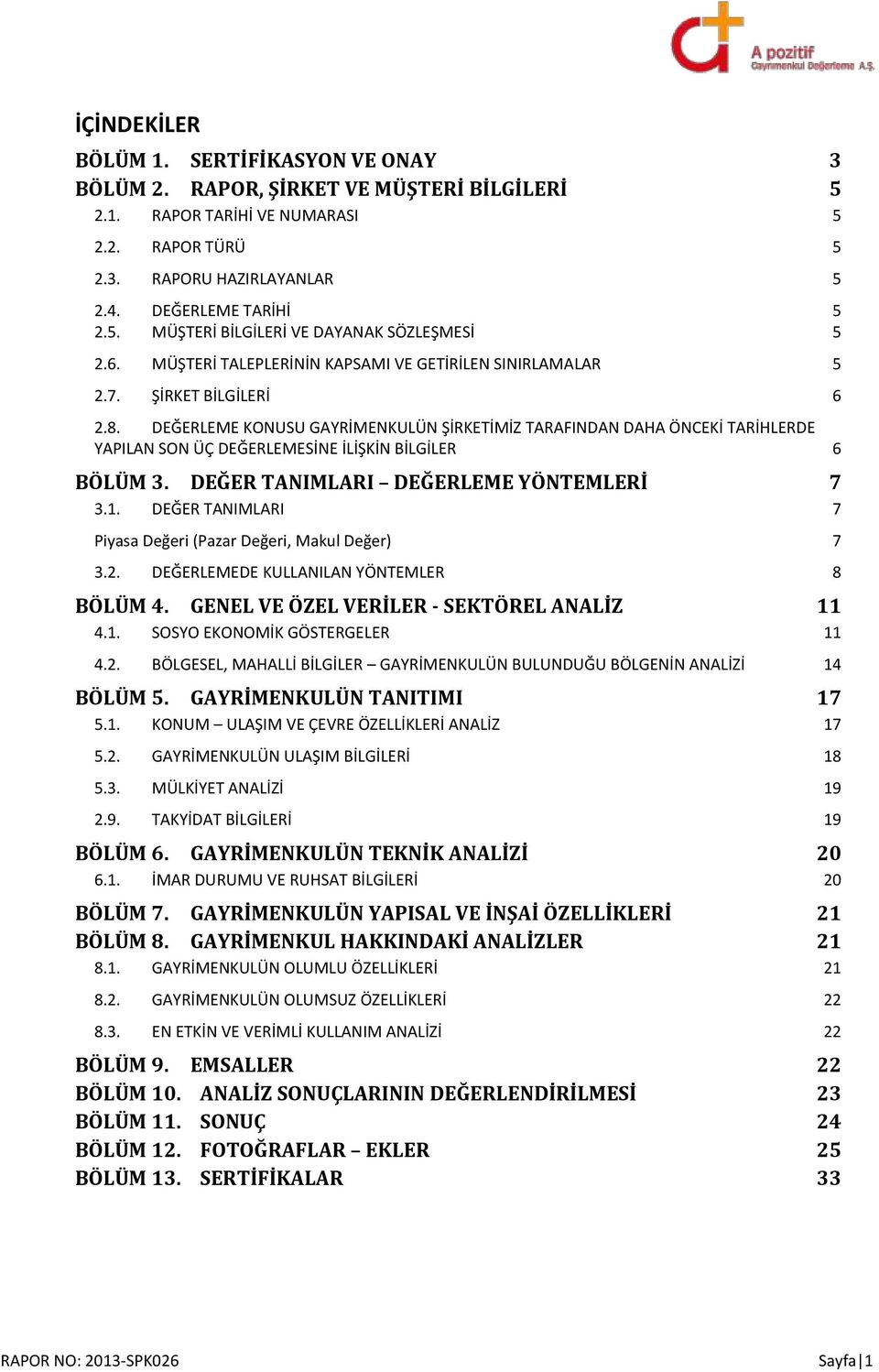 DEĞERLEME KONUSU GAYRİMENKULÜN ŞİRKETİMİZ TARAFINDAN DAHA ÖNCEKİ TARİHLERDE YAPILAN SON ÜÇ DEĞERLEMESİNE İLİŞKİN BİLGİLER 6 BÖLÜM 3. DEĞER TANIMLARI DEĞERLEME YÖNTEMLERİ 7 3.1.