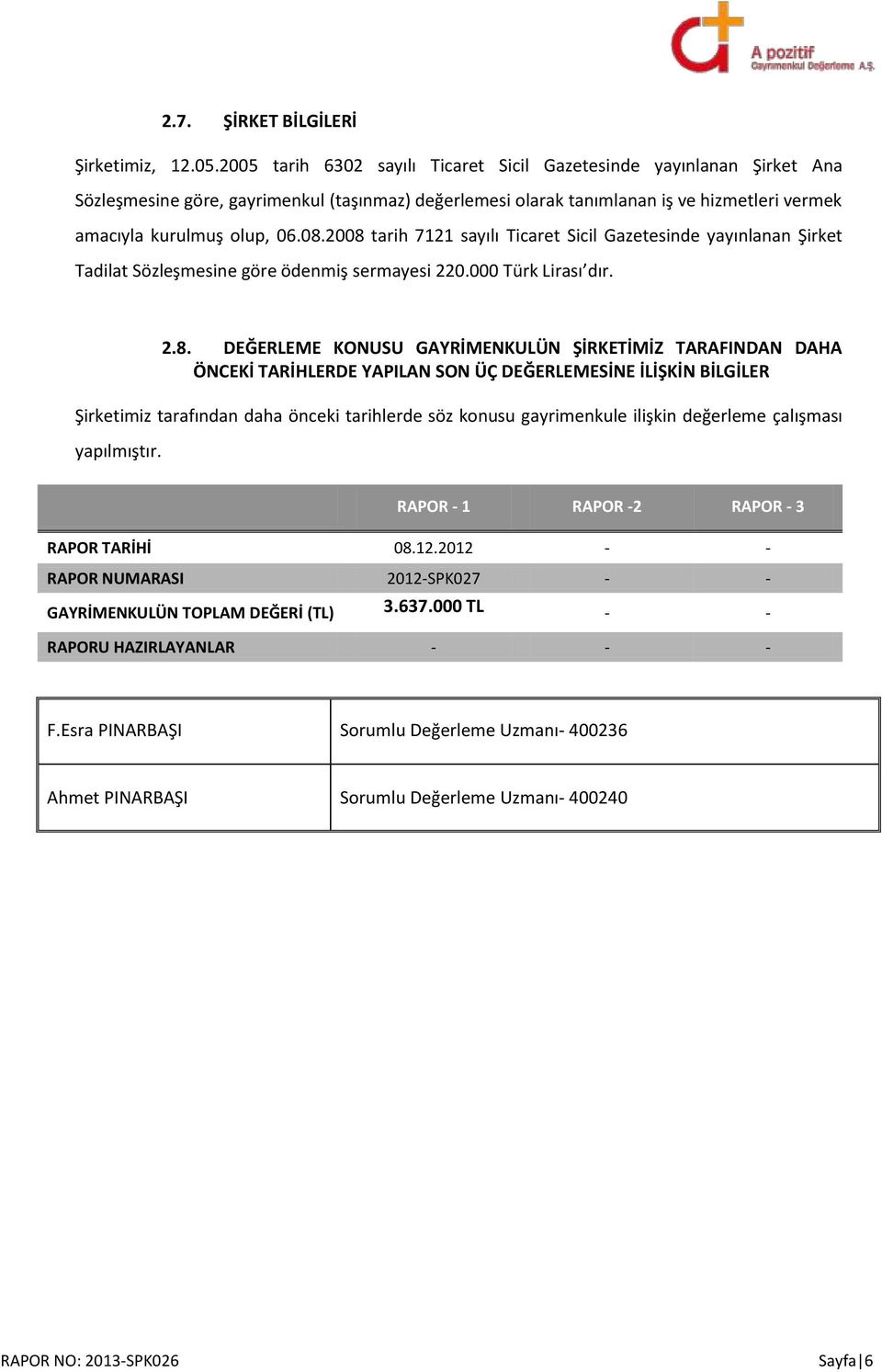 2008 tarih 7121 sayılı Ticaret Sicil Gazetesinde yayınlanan Şirket Tadilat Sözleşmesine göre ödenmiş sermayesi 220.000 Türk Lirası dır. 2.8. DEĞERLEME KONUSU GAYRİMENKULÜN ŞİRKETİMİZ TARAFINDAN DAHA