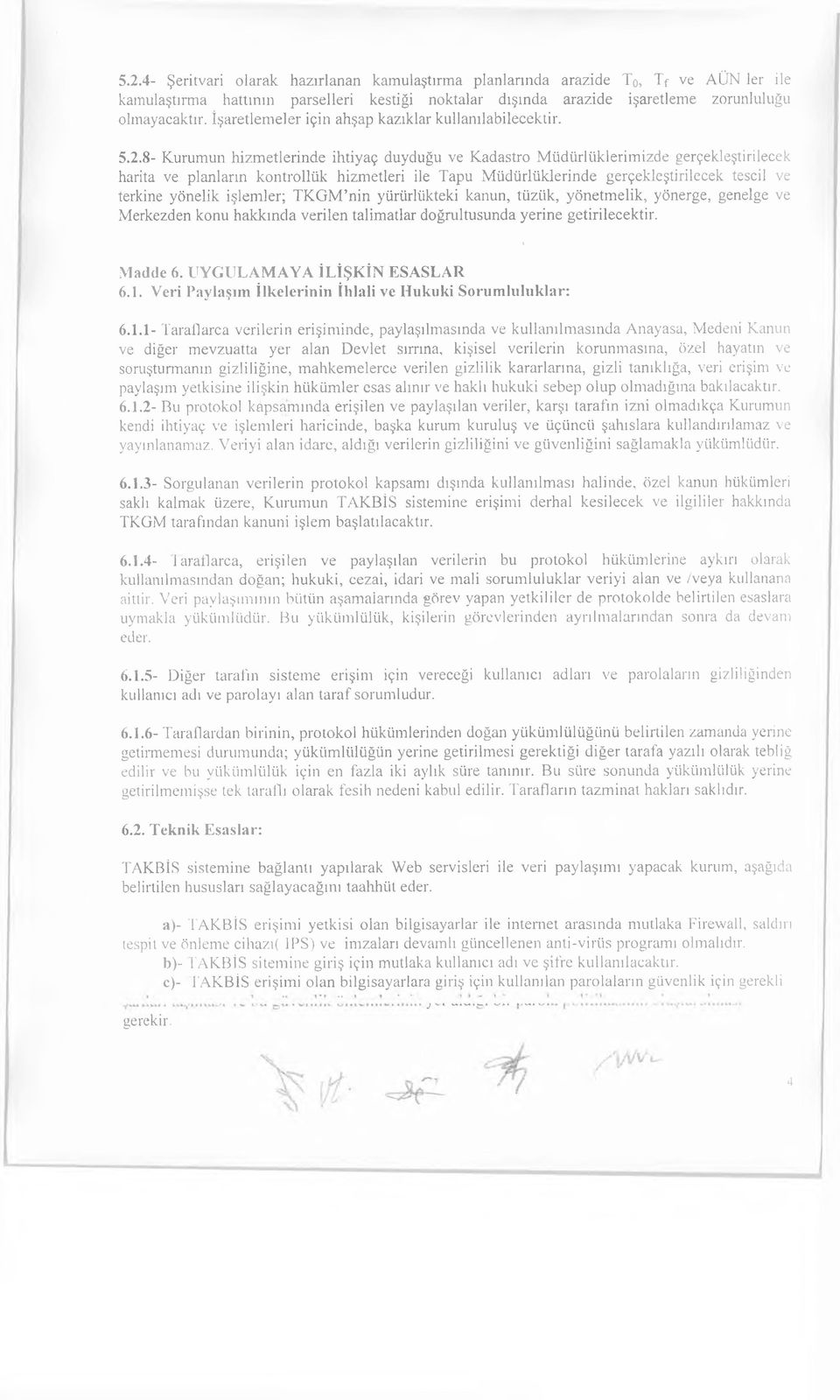 8- Kurumun hizmetlerinde ihtiyaç duyduğu ve Kadastro Müdürlüklerimizde gerçekleştirilecek harita ve planların kontrollük hizmetleri ile Tapu Müdürlüklerinde gerçekleştirilecek tescil ve terkine