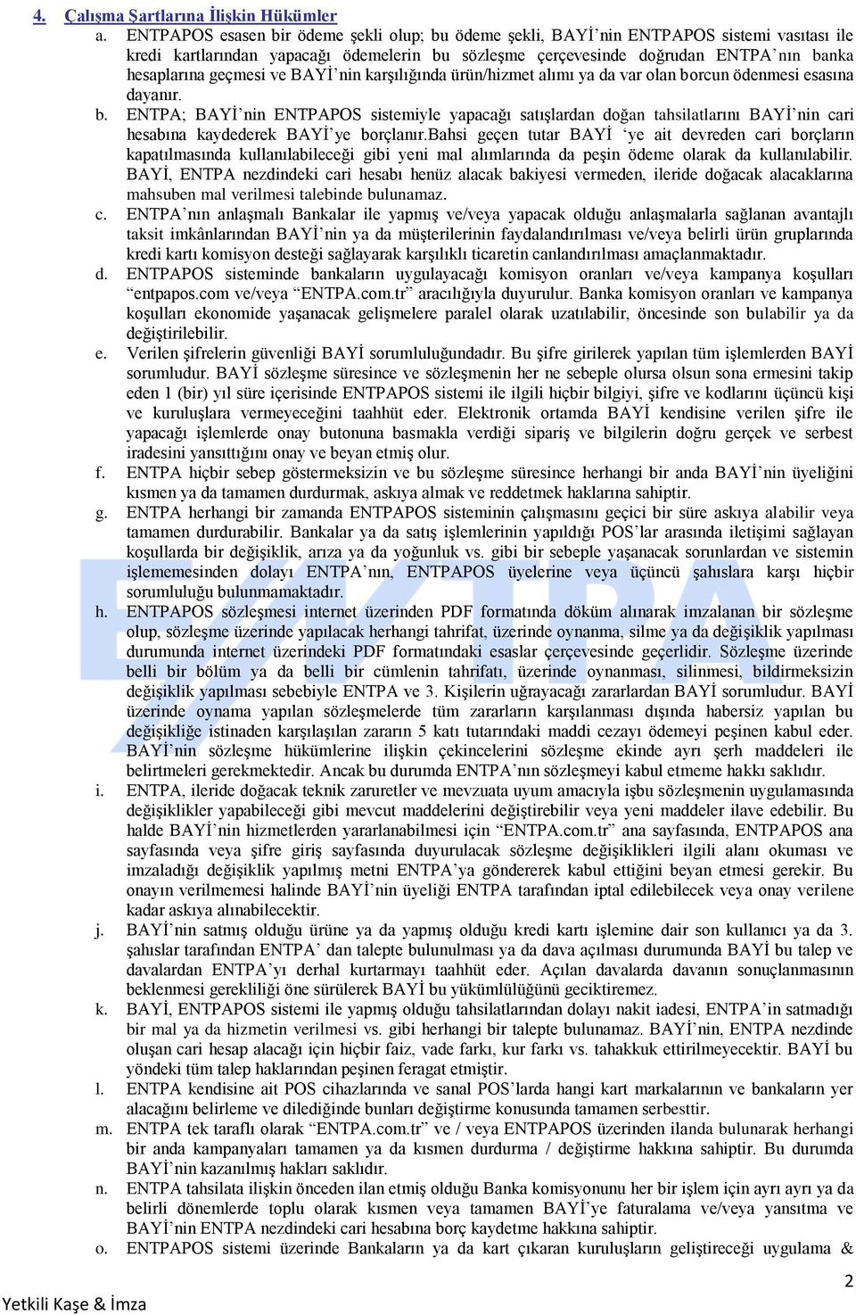 geçmesi ve BAYİ nin karşılığında ürün/hizmet alımı ya da var olan borcun ödenmesi esasına dayanır. b. ENTPA; BAYİ nin ENTPAPOS sistemiyle yapacağı satışlardan doğan tahsilatlarını BAYİ nin cari hesabına kaydederek BAYİ ye borçlanır.