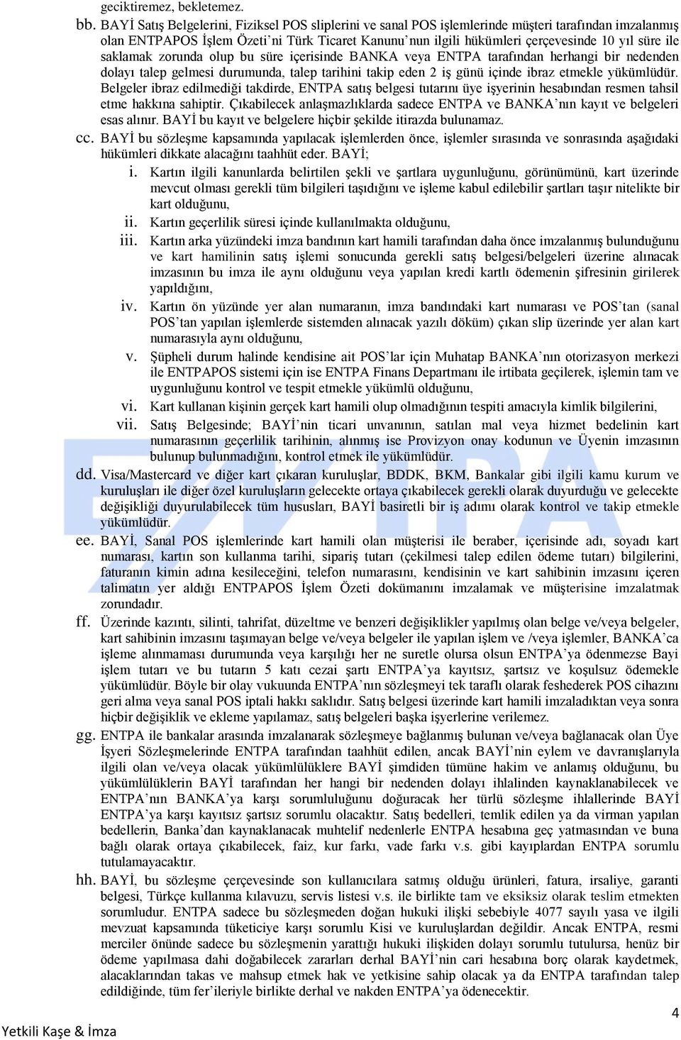 ile saklamak zorunda olup bu süre içerisinde BANKA veya ENTPA tarafından herhangi bir nedenden dolayı talep gelmesi durumunda, talep tarihini takip eden 2 iş günü içinde ibraz etmekle yükümlüdür.