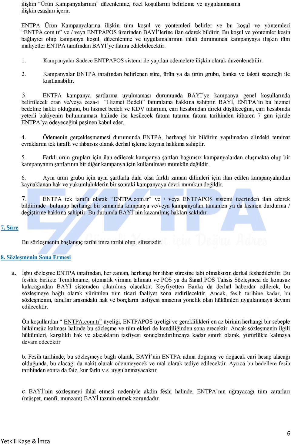 Bu koşul ve yöntemler kesin bağlayıcı olup kampanya koşul, düzenlenme ve uygulamalarının ihlali durumunda kampanyaya ilişkin tüm maliyetler ENTPA tarafından BAYİ ye fatura edilebilecektir. 1.