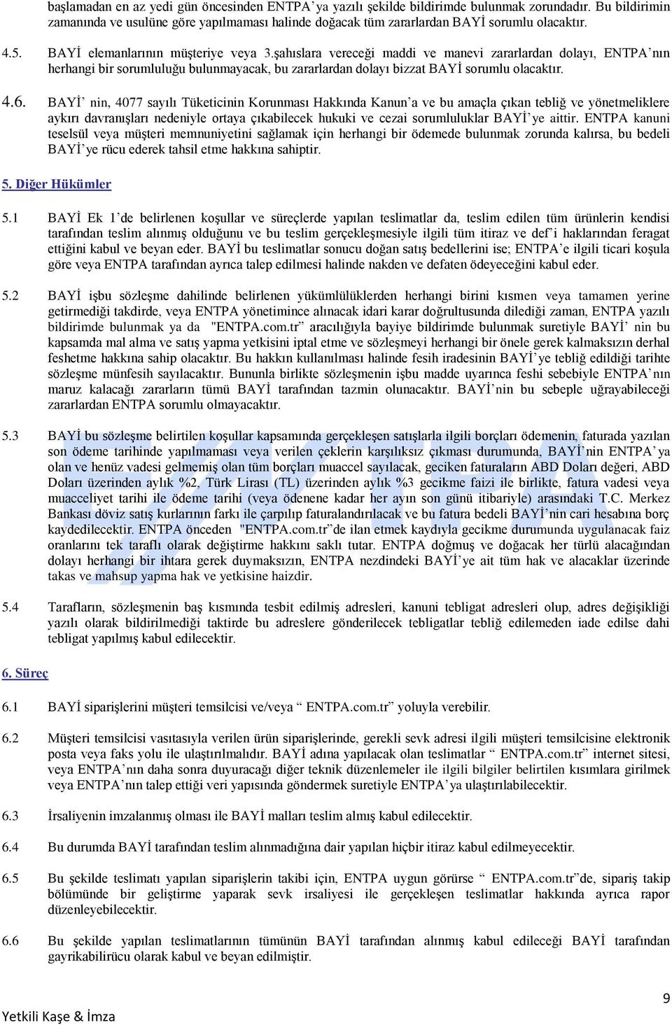 6. BAYİ nin, 4077 sayılı Tüketicinin Korunması Hakkında Kanun a ve bu amaçla çıkan tebliğ ve yönetmeliklere aykırı davranışları nedeniyle ortaya çıkabilecek hukuki ve cezai sorumluluklar BAYİ ye