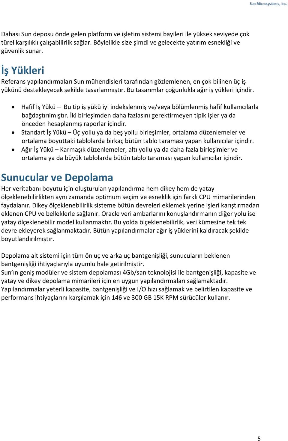 İş Yükleri Referans yapılandırmaları Sun mühendisleri tarafından gözlemlenen, en çok bilinen üç iş yükünü destekleyecek şekilde tasarlanmıştır. Bu tasarımlar çoğunlukla ağır iş yükleri içindir.