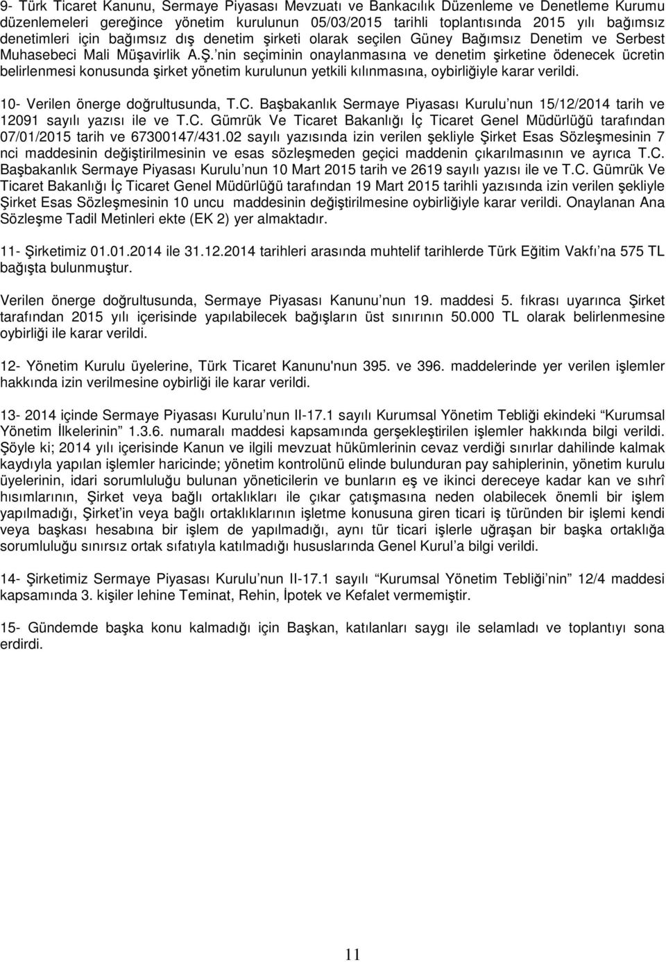 nin seçiminin onaylanmasına ve denetim şirketine ödenecek ücretin belirlenmesi konusunda şirket yönetim kurulunun yetkili kılınmasına, oybirliğiyle karar verildi. 10- Verilen önerge doğrultusunda, T.