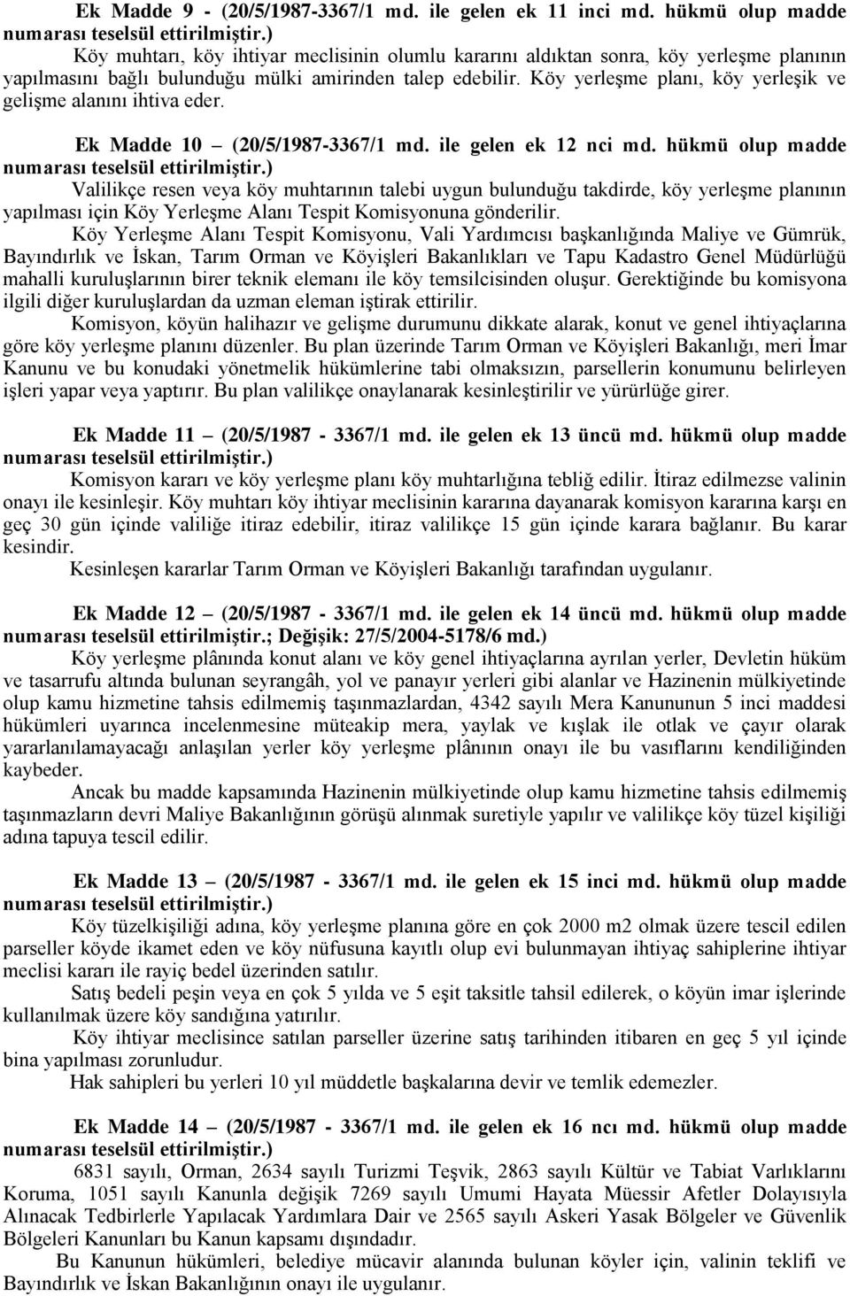 Köy yerleşme planı, köy yerleşik ve gelişme alanını ihtiva eder. Ek Madde 10 (20/5/1987-3367/1 md. ile gelen ek 12 nci md. hükmü olup madde numarası teselsül ettirilmiştir.