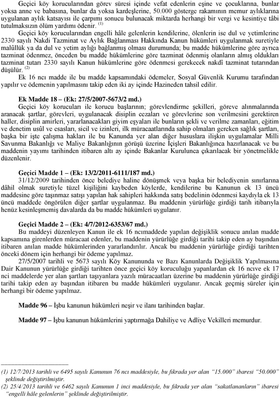 (1) Geçici köy korucularından engelli hâle gelenlerin kendilerine, ölenlerin ise dul ve yetimlerine 2330 sayılı Nakdi Tazminat ve Aylık Bağlanması Hakkında Kanun hükümleri uygulanmak suretiyle