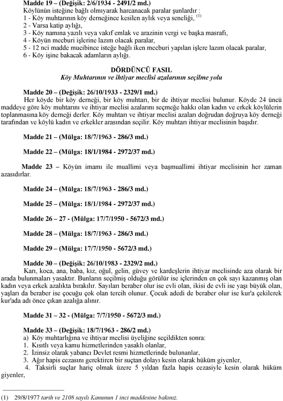 arazinin vergi ve başka masrafı, 4 - Köyün mecburi işlerine lazım olacak paralar, 5-12 nci madde mucibince isteğe bağlı iken mecburi yapılan işlere lazım olacak paralar, 6 - Köy işine bakacak