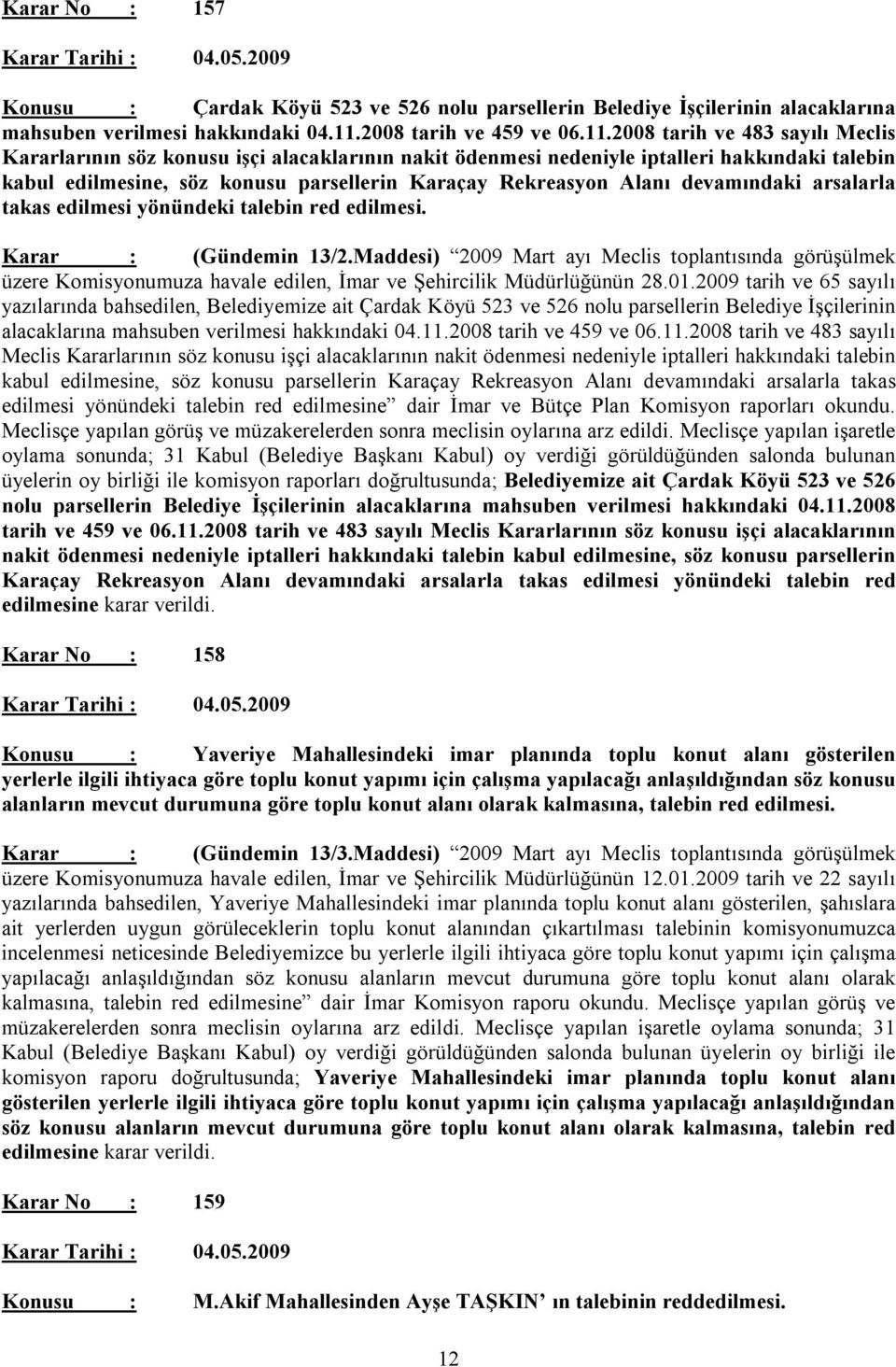 2008 tarih ve 483 sayılı Meclis Kararlarının söz konusu işçi alacaklarının nakit ödenmesi nedeniyle iptalleri hakkındaki talebin kabul edilmesine, söz konusu parsellerin Karaçay Rekreasyon Alanı