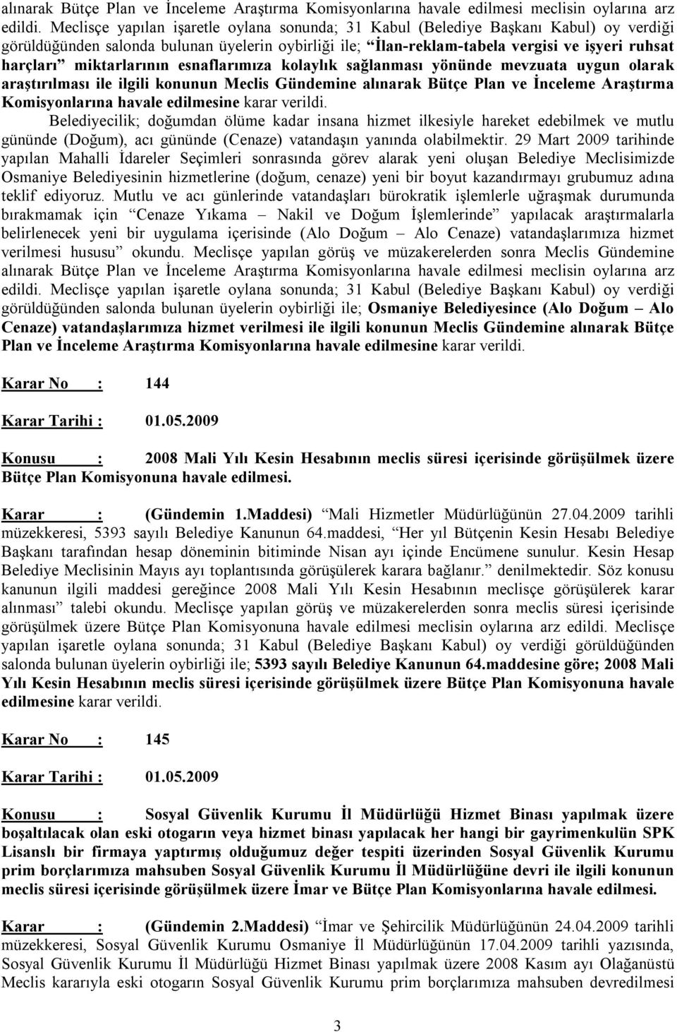 miktarlarının esnaflarımıza kolaylık sağlanması yönünde mevzuata uygun olarak araştırılması ile ilgili konunun Meclis Gündemine alınarak Bütçe Plan ve İnceleme Araştırma Komisyonlarına havale