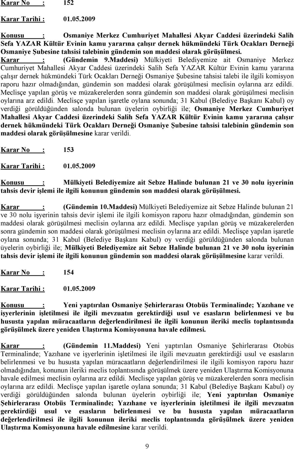 Maddesi) Mülkiyeti Belediyemize ait Osmaniye Merkez Cumhuriyet Mahallesi Akyar Caddesi üzerindeki Salih Sefa YAZAR Kültür Evinin kamu yararına çalışır dernek hükmündeki Türk Ocakları Derneği Osmaniye