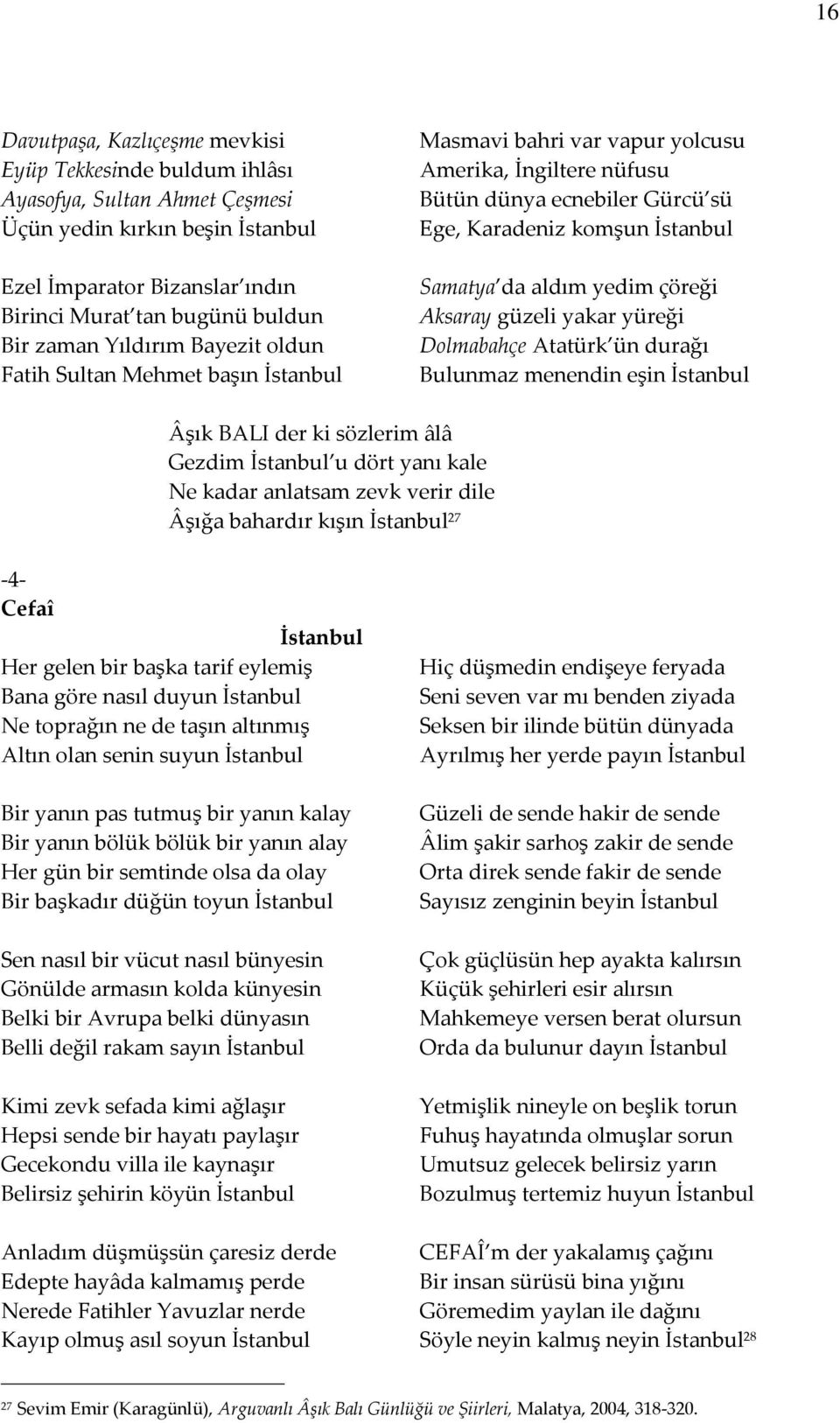 yakar yüreği Dolmabahçe Atatürk ün durağı Bulunmaz menendin eşin Âşık BALI der ki sözlerim âlâ Gezdim u dört yanı kale Ne kadar anlatsam zevk verir dile Âşığa bahardır kışın 27-4- Cefaî Her gelen bir