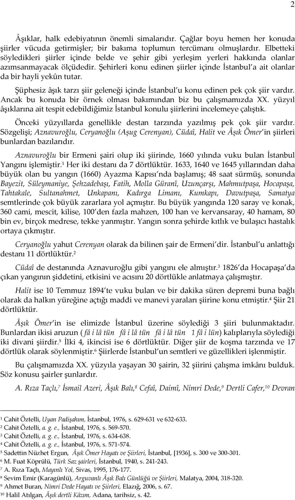 Şüphesiz âşık tarzı şiir geleneği içinde u konu edinen pek çok şiir vardır. Ancak bu konuda bir örnek olması bakımından biz bu çalışmamızda XX.