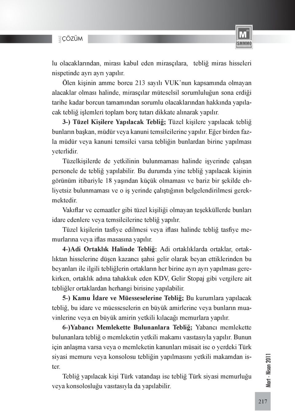 yapılacak tebliğ işlemleri toplam borç tutarı dikkate alınarak yapılır. 3-) Tüzel Kişilere Yapılacak Tebliğ; Tüzel kişilere yapılacak tebliğ bunların başkan, müdür veya kanuni temsilcilerine yapılır.