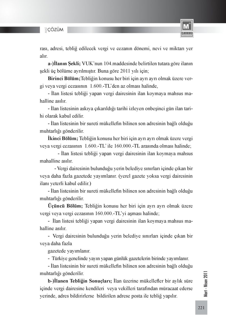 -TL den az olması halinde, - İlan listesi tebliği yapan vergi dairesinin ilan koymaya mahsus mahalline asılır.