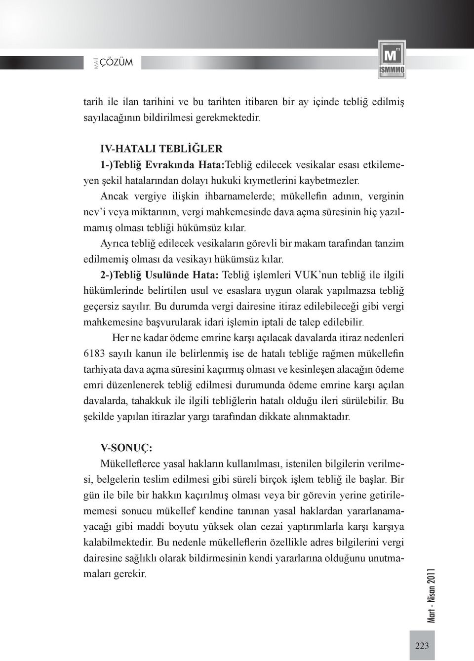 Ancak vergiye ilişkin ihbarnamelerde; mükellefin adının, verginin nev i veya miktarının, vergi mahkemesinde dava açma süresinin hiç yazılmamış olması tebliği hükümsüz kılar.